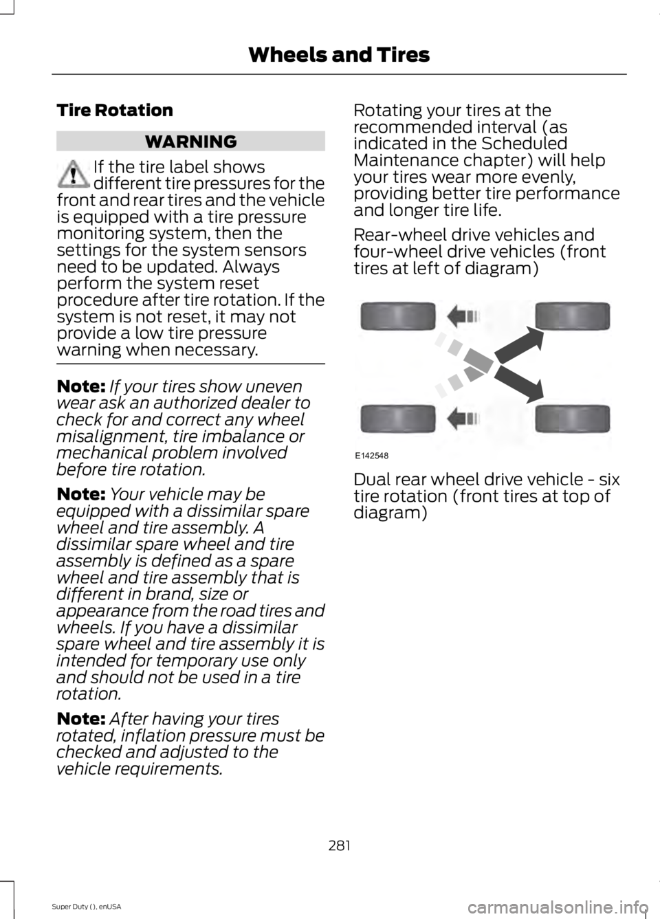 FORD F450 2015 User Guide Tire Rotation
WARNING
If the tire label shows
different tire pressures for the
front and rear tires and the vehicle
is equipped with a tire pressure
monitoring system, then the
settings for the system FORD F450 2015 User Guide Tire Rotation
WARNING
If the tire label shows
different tire pressures for the
front and rear tires and the vehicle
is equipped with a tire pressure
monitoring system, then the
settings for the system