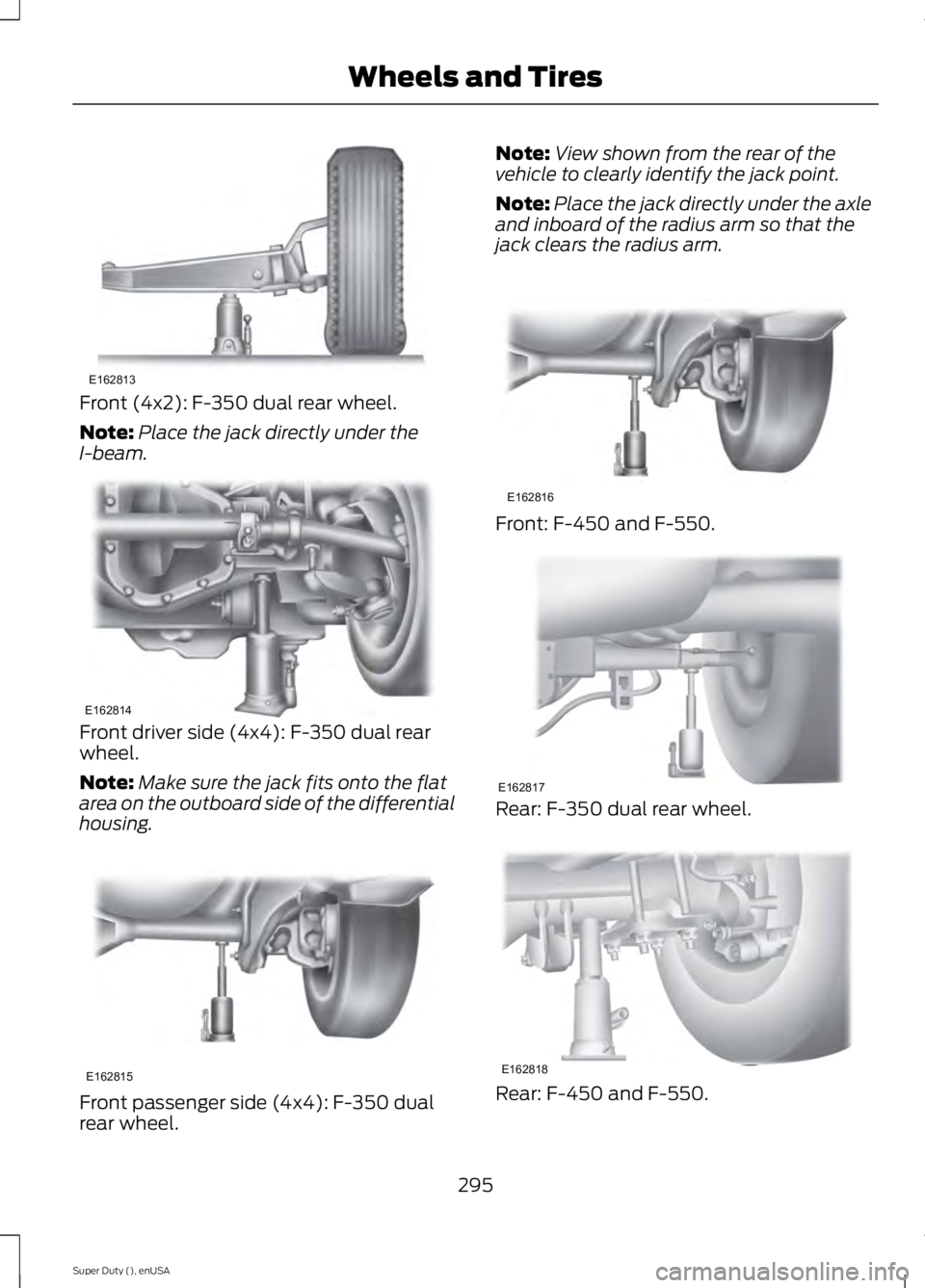 FORD F450 2015 Owners Manual Front (4x2): F-350 dual rear wheel.
Note:
Place the jack directly under the
I-beam. Front driver side (4x4): F-350 dual rear
wheel.
Note:
Make sure the jack fits onto the flat
area on the outboard sid FORD F450 2015 Owners Manual Front (4x2): F-350 dual rear wheel.
Note:
Place the jack directly under the
I-beam. Front driver side (4x4): F-350 dual rear
wheel.
Note:
Make sure the jack fits onto the flat
area on the outboard sid