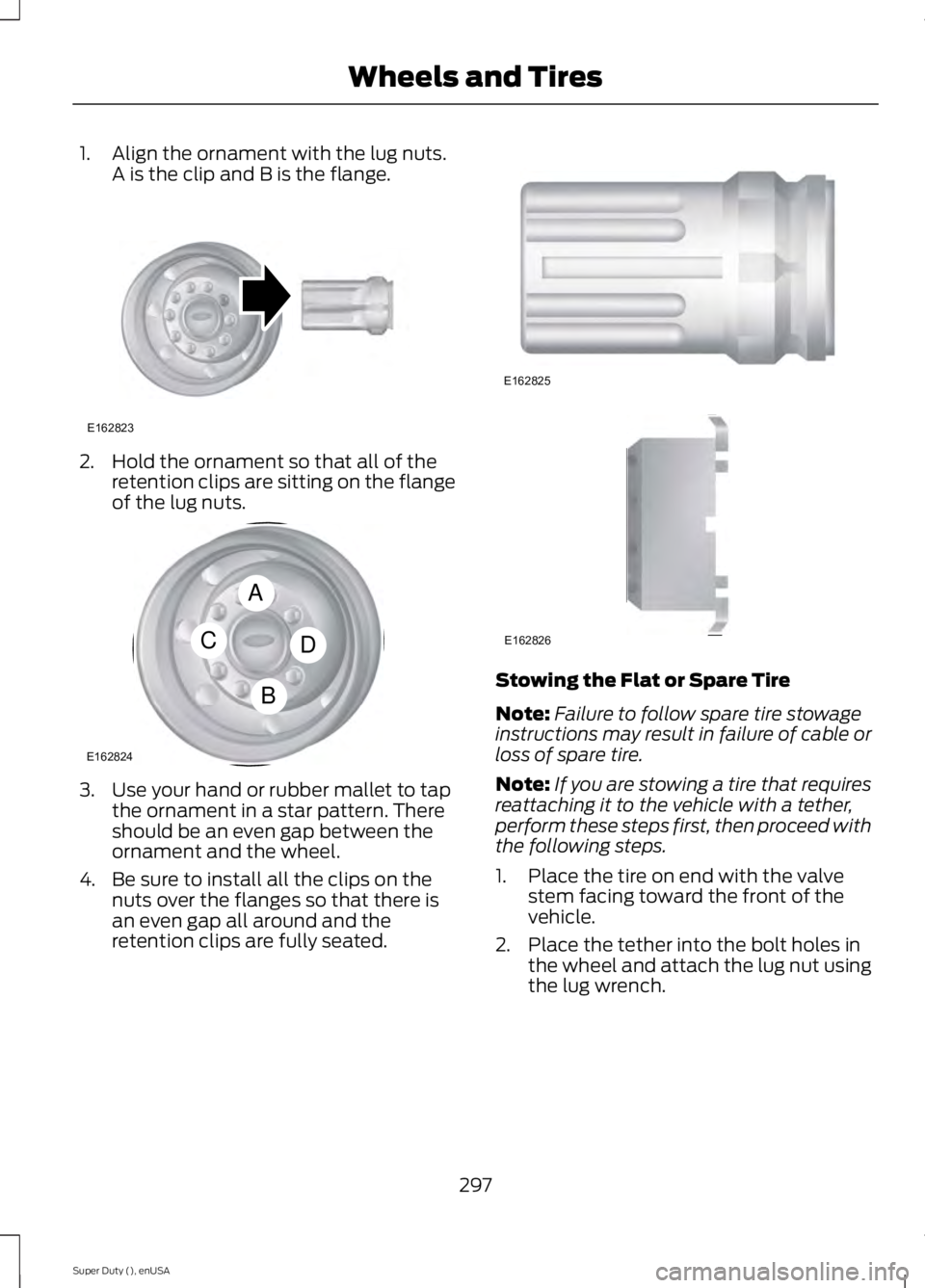 FORD F450 2015 Owners Manual 1. Align the ornament with the lug nuts.
A is the clip and B is the flange. 2. Hold the ornament so that all of the
retention clips are sitting on the flange
of the lug nuts. 3. Use your hand or rubbe FORD F450 2015 Owners Manual 1. Align the ornament with the lug nuts.
A is the clip and B is the flange. 2. Hold the ornament so that all of the
retention clips are sitting on the flange
of the lug nuts. 3. Use your hand or rubbe