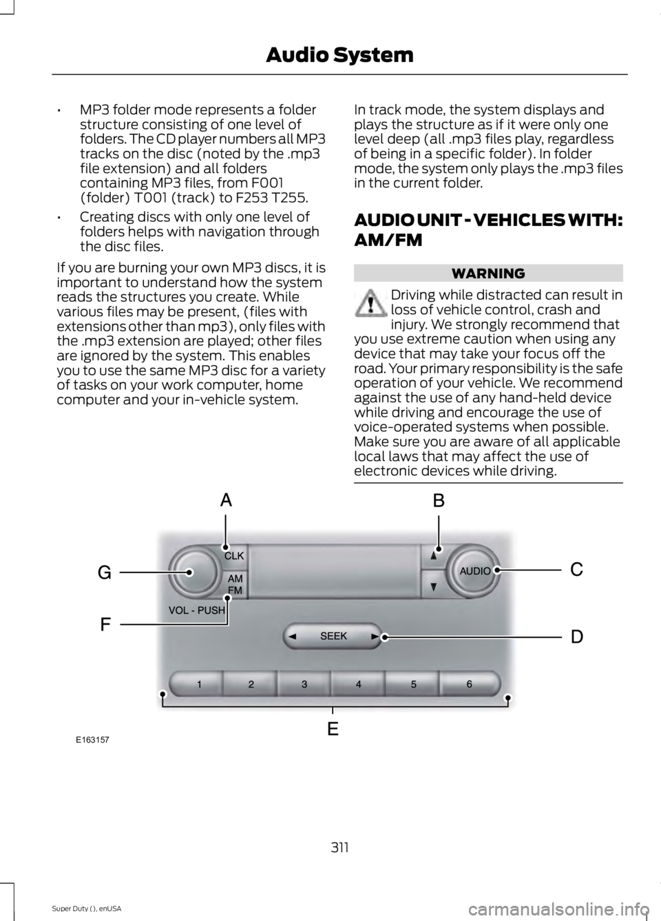 FORD F450 2015  Owners Manual •
MP3 folder mode represents a folder
structure consisting of one level of
folders. The CD player numbers all MP3
tracks on the disc (noted by the .mp3
file extension) and all folders
containing MP3