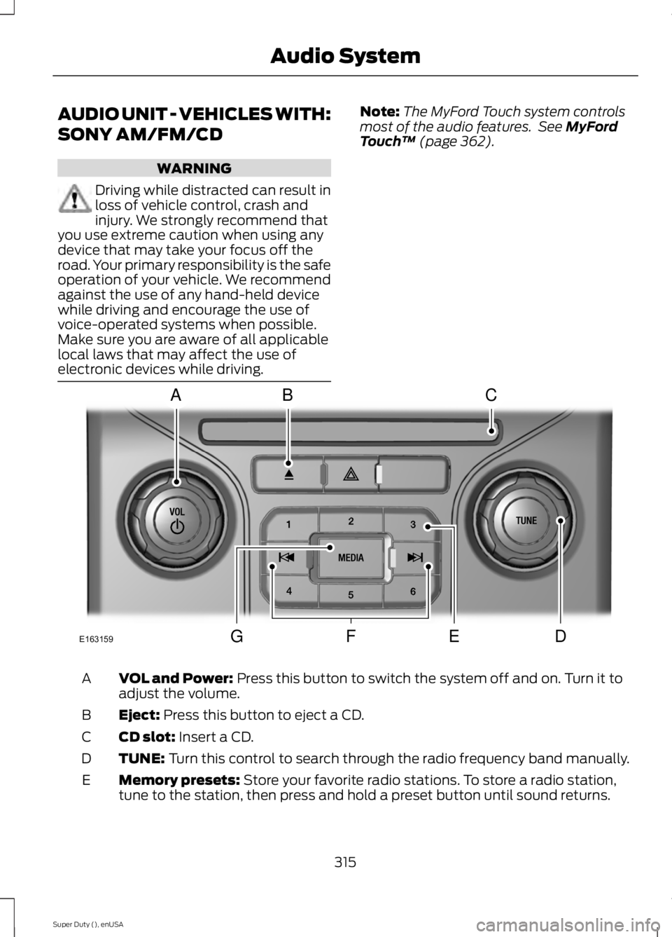FORD F450 2015  Owners Manual AUDIO UNIT - VEHICLES WITH:
SONY AM/FM/CD
WARNING
Driving while distracted can result in
loss of vehicle control, crash and
injury. We strongly recommend that
you use extreme caution when using any
de