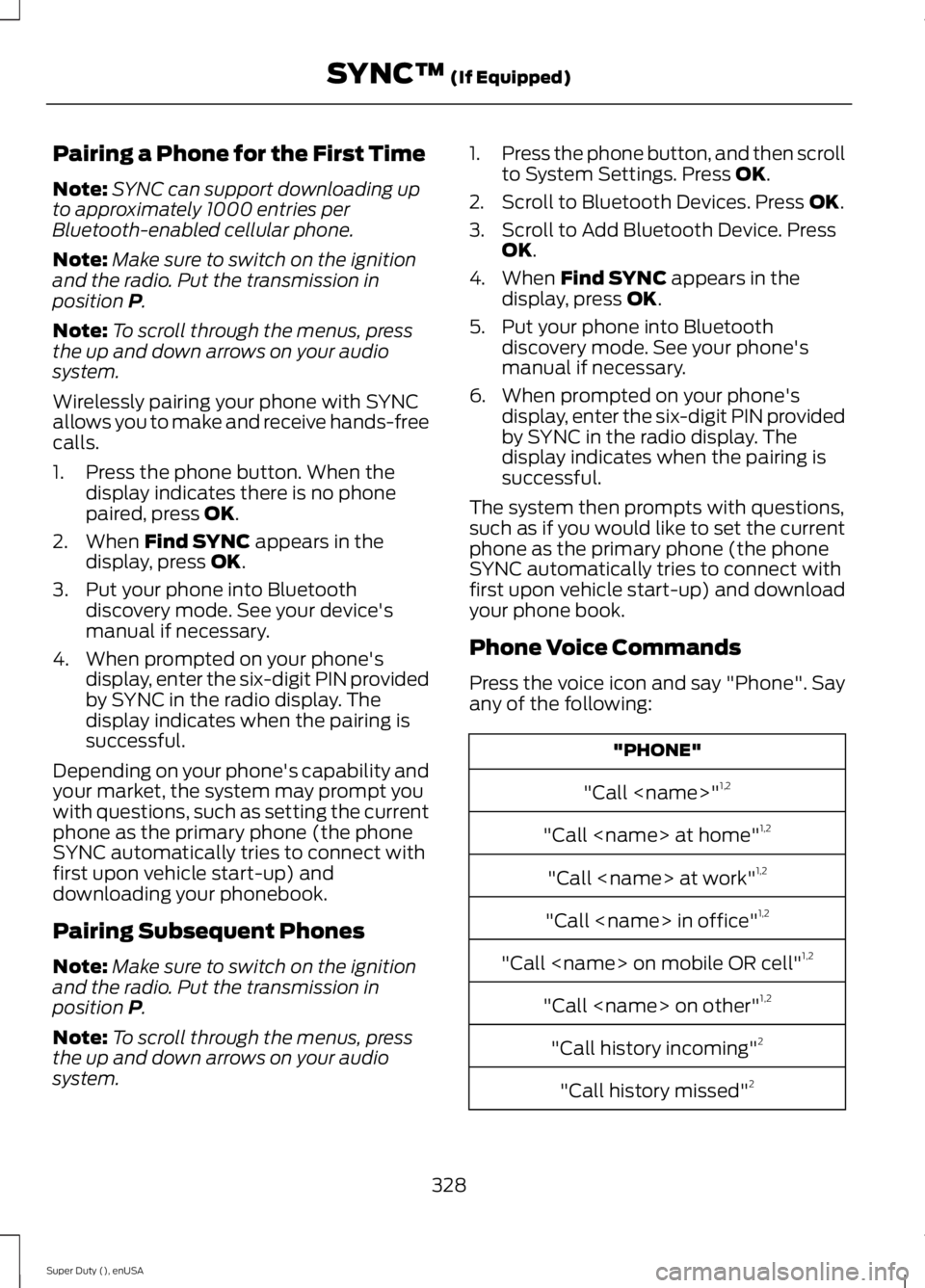 FORD F450 2015  Owners Manual Pairing a Phone for the First Time
Note:
SYNC can support downloading up
to approximately 1000 entries per
Bluetooth-enabled cellular phone.
Note: Make sure to switch on the ignition
and the radio. Pu