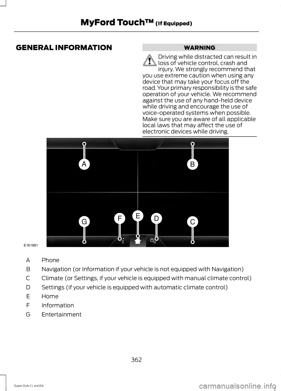 FORD F450 2015  Owners Manual GENERAL INFORMATION WARNING
Driving while distracted can result in
loss of vehicle control, crash and
injury. We strongly recommend that
you use extreme caution when using any
device that may take you