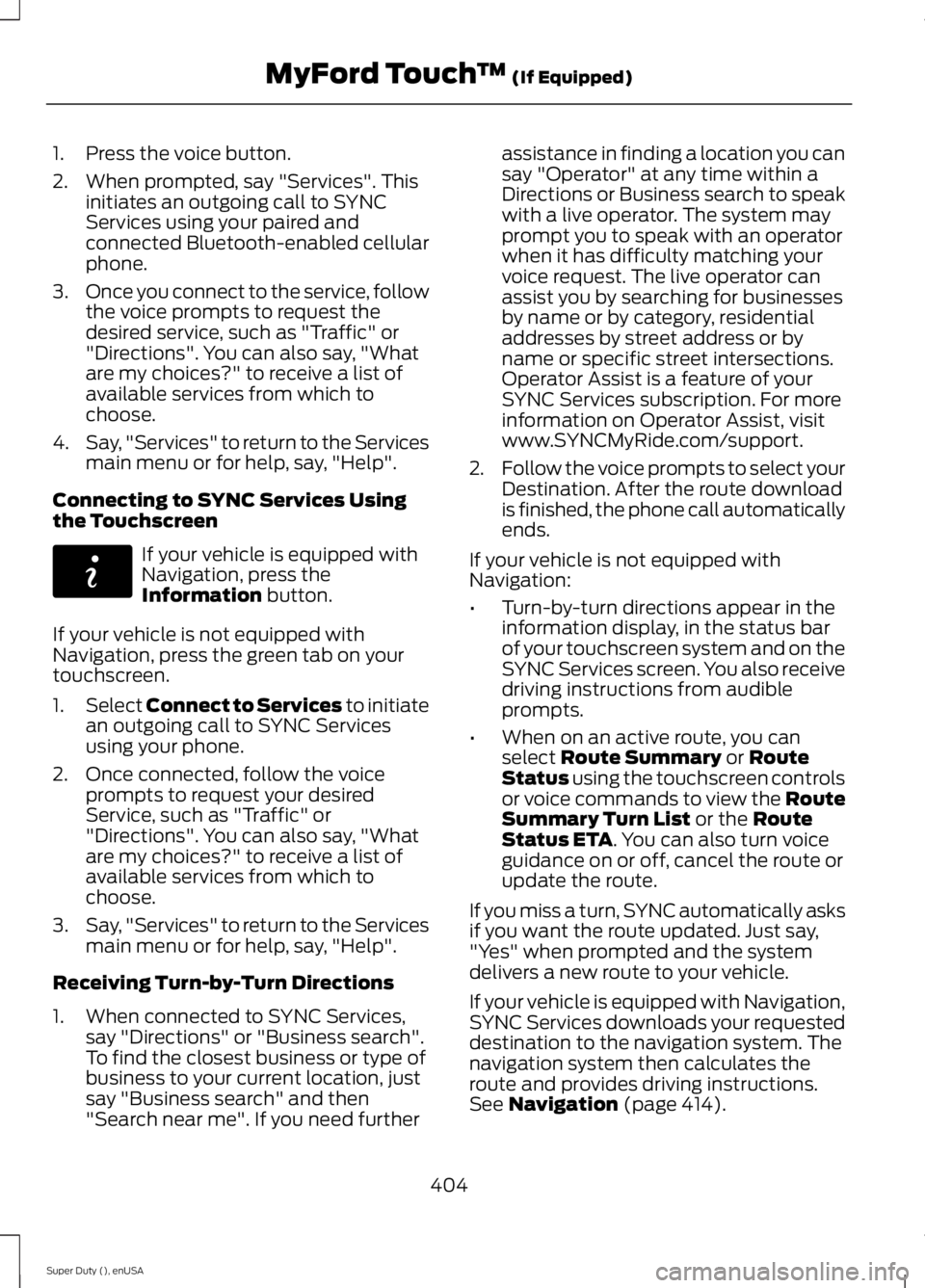FORD F450 2015 Owners Manual 1. Press the voice button.
2. When prompted, say "Services". This
initiates an outgoing call to SYNC
Services using your paired and
connected Bluetooth-enabled cellular
phone.
3. Once you conn FORD F450 2015 Owners Manual 1. Press the voice button.
2. When prompted, say "Services". This
initiates an outgoing call to SYNC
Services using your paired and
connected Bluetooth-enabled cellular
phone.
3. Once you conn