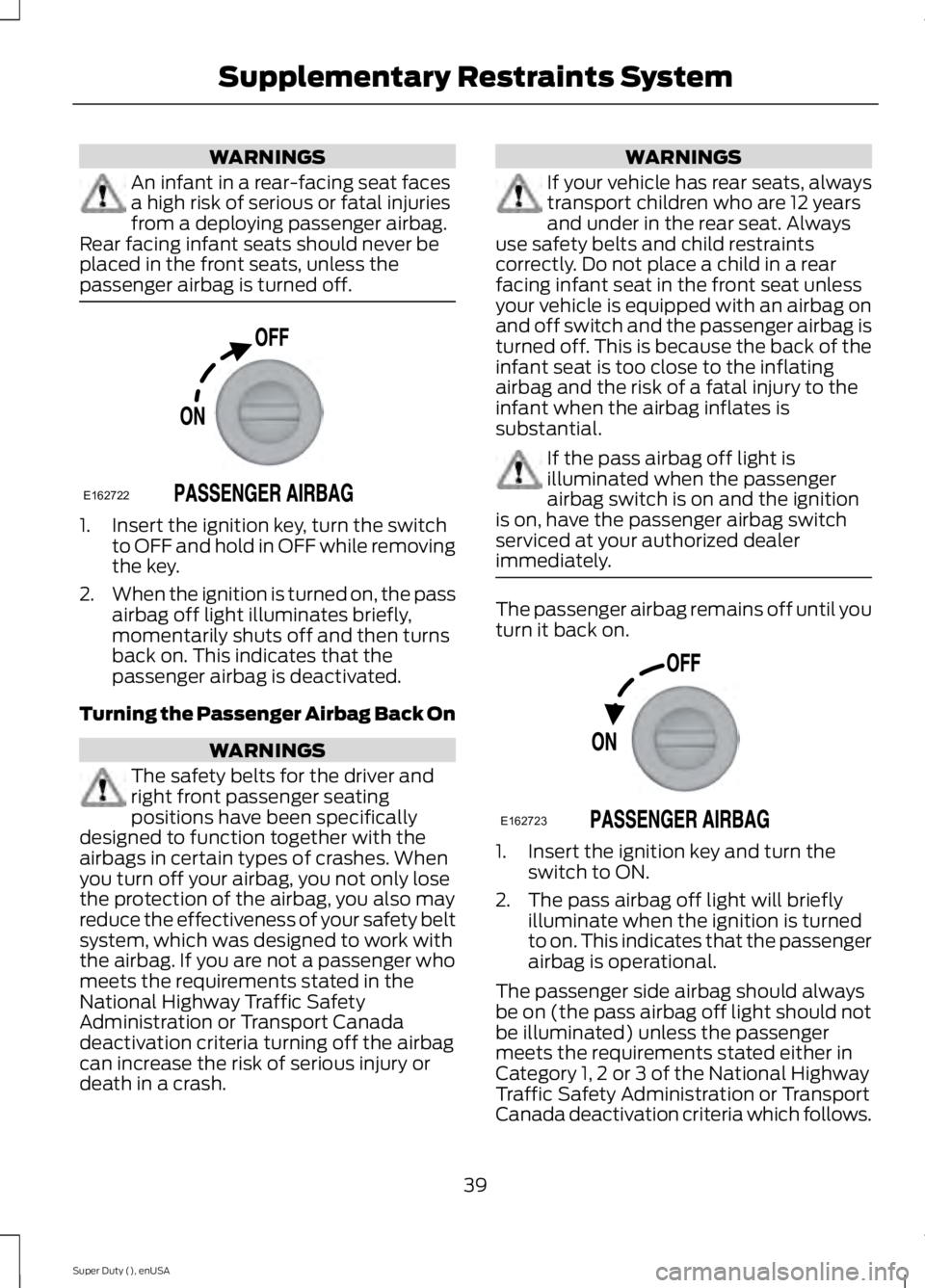 FORD F450 2015 Service Manual WARNINGS
An infant in a rear-facing seat faces
a high risk of serious or fatal injuries
from a deploying passenger airbag.
Rear facing infant seats should never be
placed in the front seats, unless th FORD F450 2015 Service Manual WARNINGS
An infant in a rear-facing seat faces
a high risk of serious or fatal injuries
from a deploying passenger airbag.
Rear facing infant seats should never be
placed in the front seats, unless th