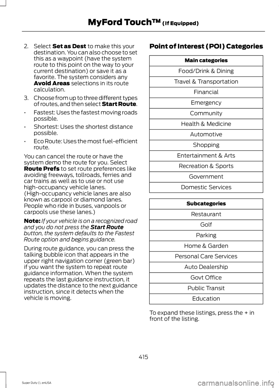 FORD F450 2015 Owners Manual 2. Select Set as Dest to make this your
destination. You can also choose to set
this as a waypoint (have the system
route to this point on the way to your
current destination) or save it as a
favorite FORD F450 2015 Owners Manual 2. Select Set as Dest to make this your
destination. You can also choose to set
this as a waypoint (have the system
route to this point on the way to your
current destination) or save it as a
favorite