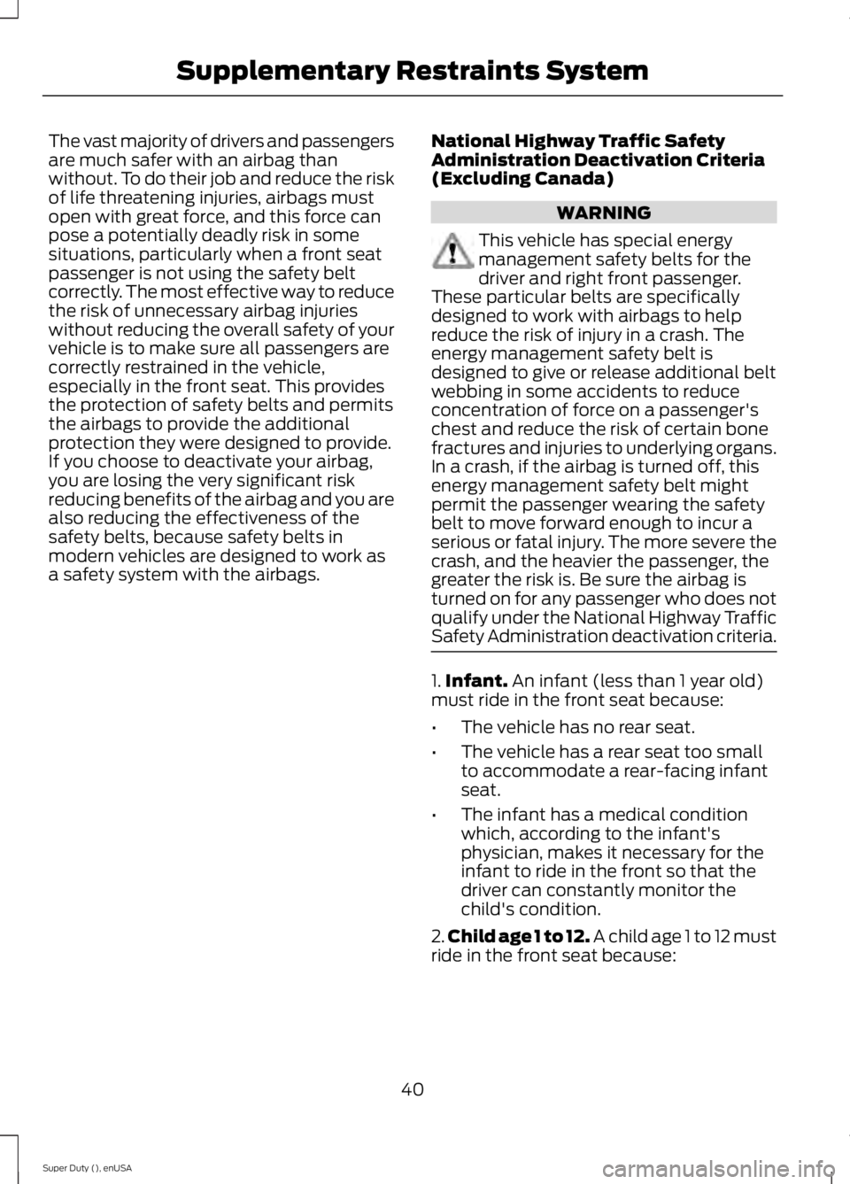 FORD F450 2015 Service Manual The vast majority of drivers and passengers
are much safer with an airbag than
without. To do their job and reduce the risk
of life threatening injuries, airbags must
open with great force, and this f FORD F450 2015 Service Manual The vast majority of drivers and passengers
are much safer with an airbag than
without. To do their job and reduce the risk
of life threatening injuries, airbags must
open with great force, and this f