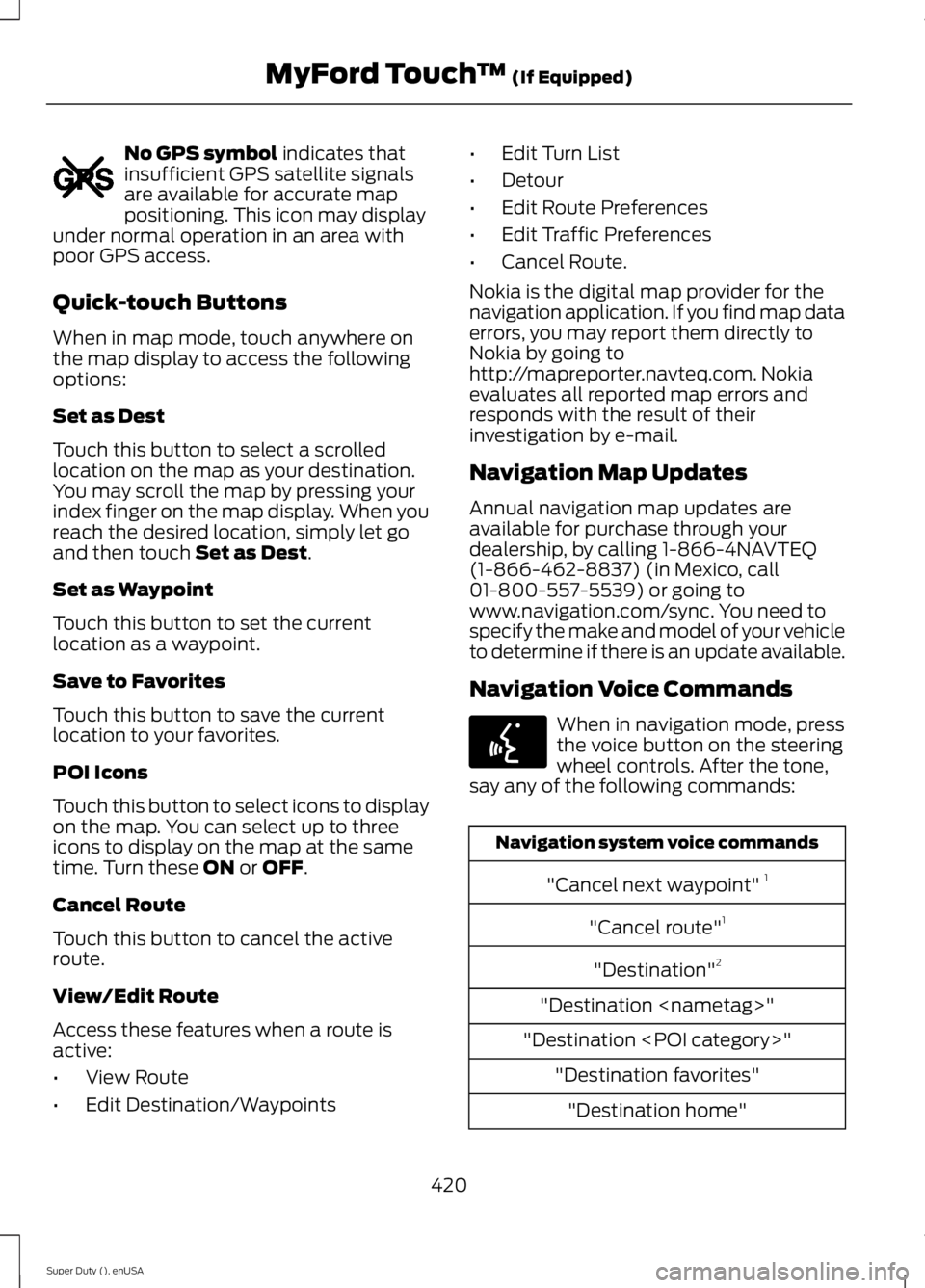 FORD F450 2015 Owners Manual No GPS symbol indicates that
insufficient GPS satellite signals
are available for accurate map
positioning. This icon may display
under normal operation in an area with
poor GPS access.
Quick-touch Bu FORD F450 2015 Owners Manual No GPS symbol indicates that
insufficient GPS satellite signals
are available for accurate map
positioning. This icon may display
under normal operation in an area with
poor GPS access.
Quick-touch Bu