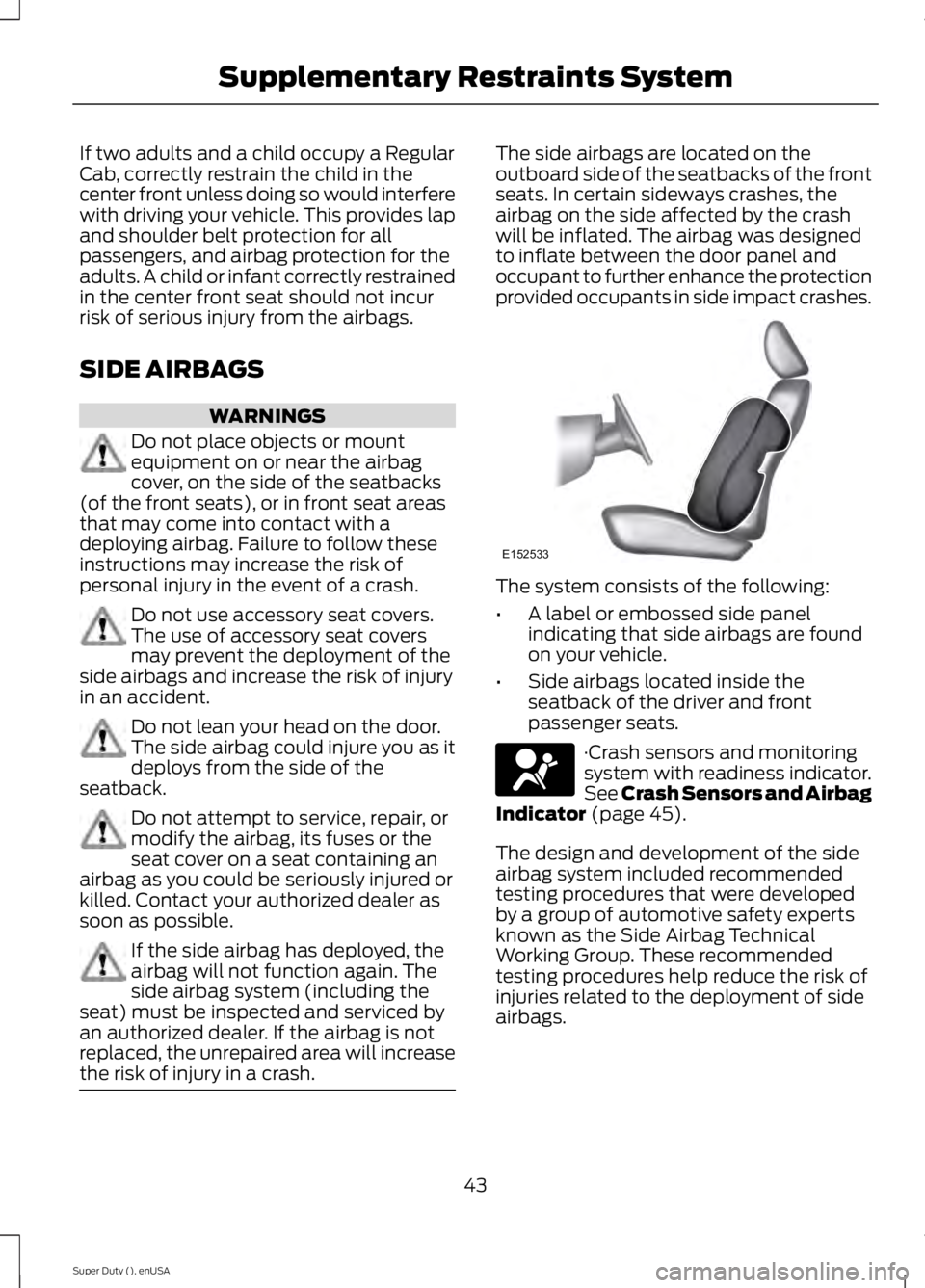 FORD F450 2015 Service Manual If two adults and a child occupy a Regular
Cab, correctly restrain the child in the
center front unless doing so would interfere
with driving your vehicle. This provides lap
and shoulder belt protecti FORD F450 2015 Service Manual If two adults and a child occupy a Regular
Cab, correctly restrain the child in the
center front unless doing so would interfere
with driving your vehicle. This provides lap
and shoulder belt protecti