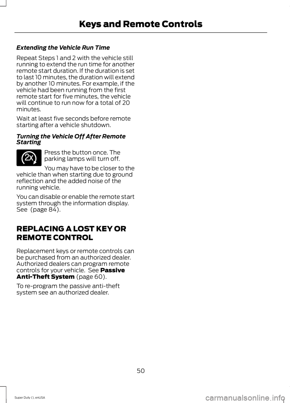FORD F450 2015 Workshop Manual Extending the Vehicle Run Time
Repeat Steps 1 and 2 with the vehicle still
running to extend the run time for another
remote start duration. If the duration is set
to last 10 minutes, the duration wil FORD F450 2015 Workshop Manual Extending the Vehicle Run Time
Repeat Steps 1 and 2 with the vehicle still
running to extend the run time for another
remote start duration. If the duration is set
to last 10 minutes, the duration wil