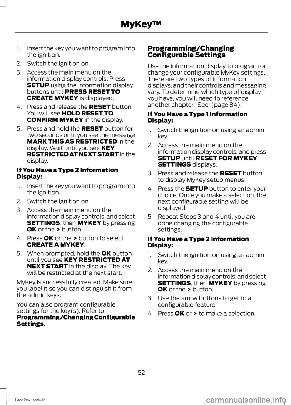 FORD F450 2015 Workshop Manual 1.
Insert the key you want to program into
the ignition.
2. Switch the ignition on.
3. Access the main menu on the information display controls. Press
SETUP using the information display
buttons until FORD F450 2015 Workshop Manual 1.
Insert the key you want to program into
the ignition.
2. Switch the ignition on.
3. Access the main menu on the information display controls. Press
SETUP using the information display
buttons until
