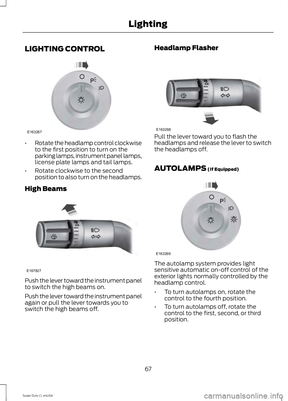 FORD F450 2015 Repair Manual LIGHTING CONTROL
•
Rotate the headlamp control clockwise
to the first position to turn on the
parking lamps, instrument panel lamps,
license plate lamps and tail lamps.
• Rotate clockwise to the s FORD F450 2015 Repair Manual LIGHTING CONTROL
•
Rotate the headlamp control clockwise
to the first position to turn on the
parking lamps, instrument panel lamps,
license plate lamps and tail lamps.
• Rotate clockwise to the s