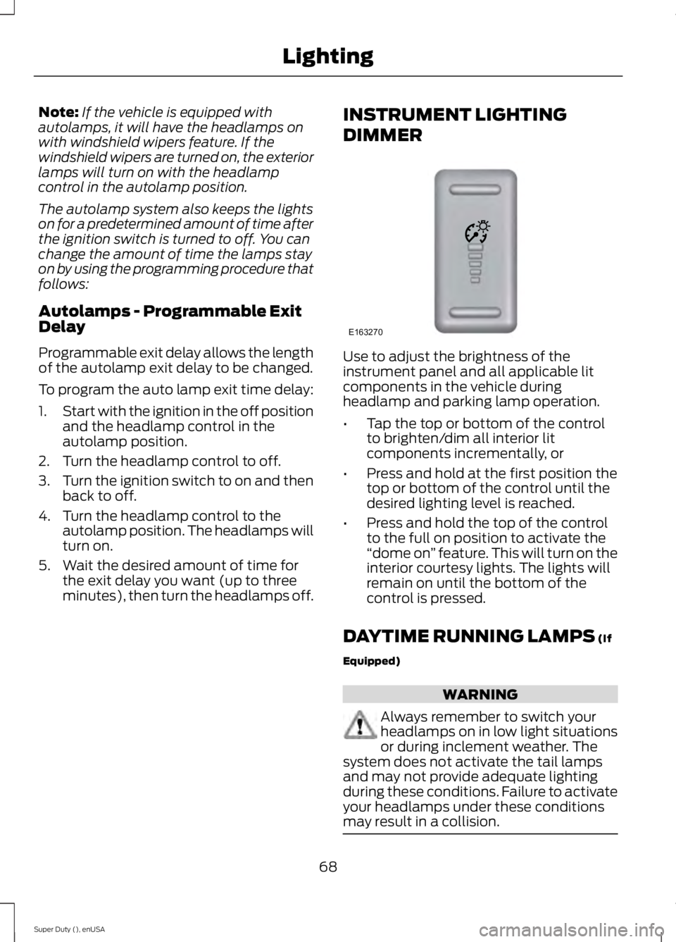 FORD F450 2015  Owners Manual Note:
If the vehicle is equipped with
autolamps, it will have the headlamps on
with windshield wipers feature. If the
windshield wipers are turned on, the exterior
lamps will turn on with the headlamp FORD F450 2015  Owners Manual Note:
If the vehicle is equipped with
autolamps, it will have the headlamps on
with windshield wipers feature. If the
windshield wipers are turned on, the exterior
lamps will turn on with the headlamp