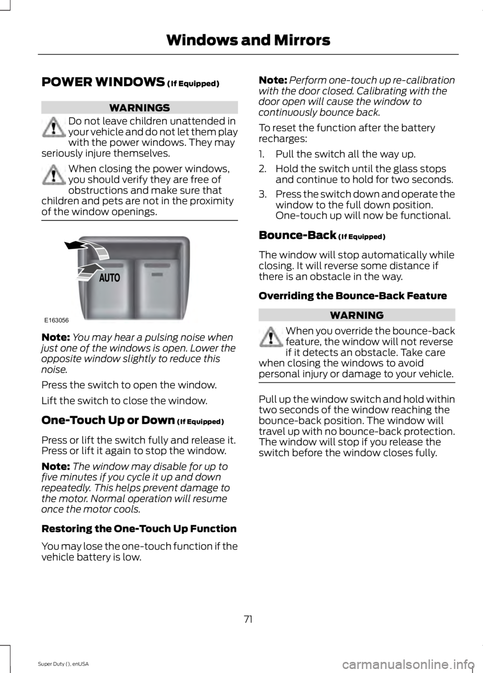 FORD F450 2015 Manual PDF POWER WINDOWS (If Equipped)
WARNINGS
Do not leave children unattended in
your vehicle and do not let them play
with the power windows. They may
seriously injure themselves. When closing the power wind