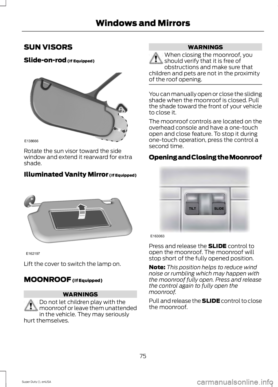 FORD F450 2015 Manual PDF SUN VISORS
Slide-on-rod (If Equipped)
Rotate the sun visor toward the side
window and extend it rearward for extra
shade.
Illuminated Vanity Mirror
 (If Equipped)
Lift the cover to switch the lamp on.