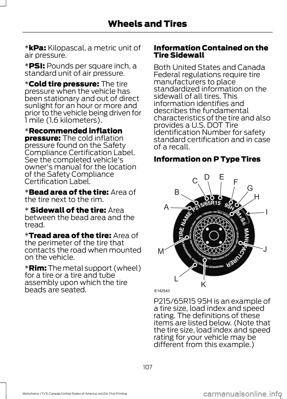 FORD F53 2017  Owners Manual *kPa: Kilopascal, a metric unit of
air pressure.
*
PSI: Pounds per square inch, a
standard unit of air pressure.
*
Cold tire pressure: The tire
pressure when the vehicle has
been stationary and out of