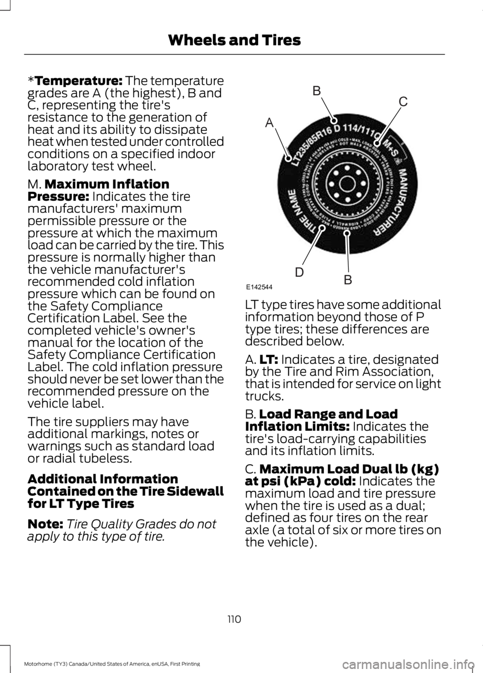 FORD F53 2017 Owners Manual *Temperature: The temperature
grades are A (the highest), B and
C, representing the tire's
resistance to the generation of
heat and its ability to dissipate
heat when tested under controlled
condi FORD F53 2017 Owners Manual *Temperature: The temperature
grades are A (the highest), B and
C, representing the tire's
resistance to the generation of
heat and its ability to dissipate
heat when tested under controlled
condi