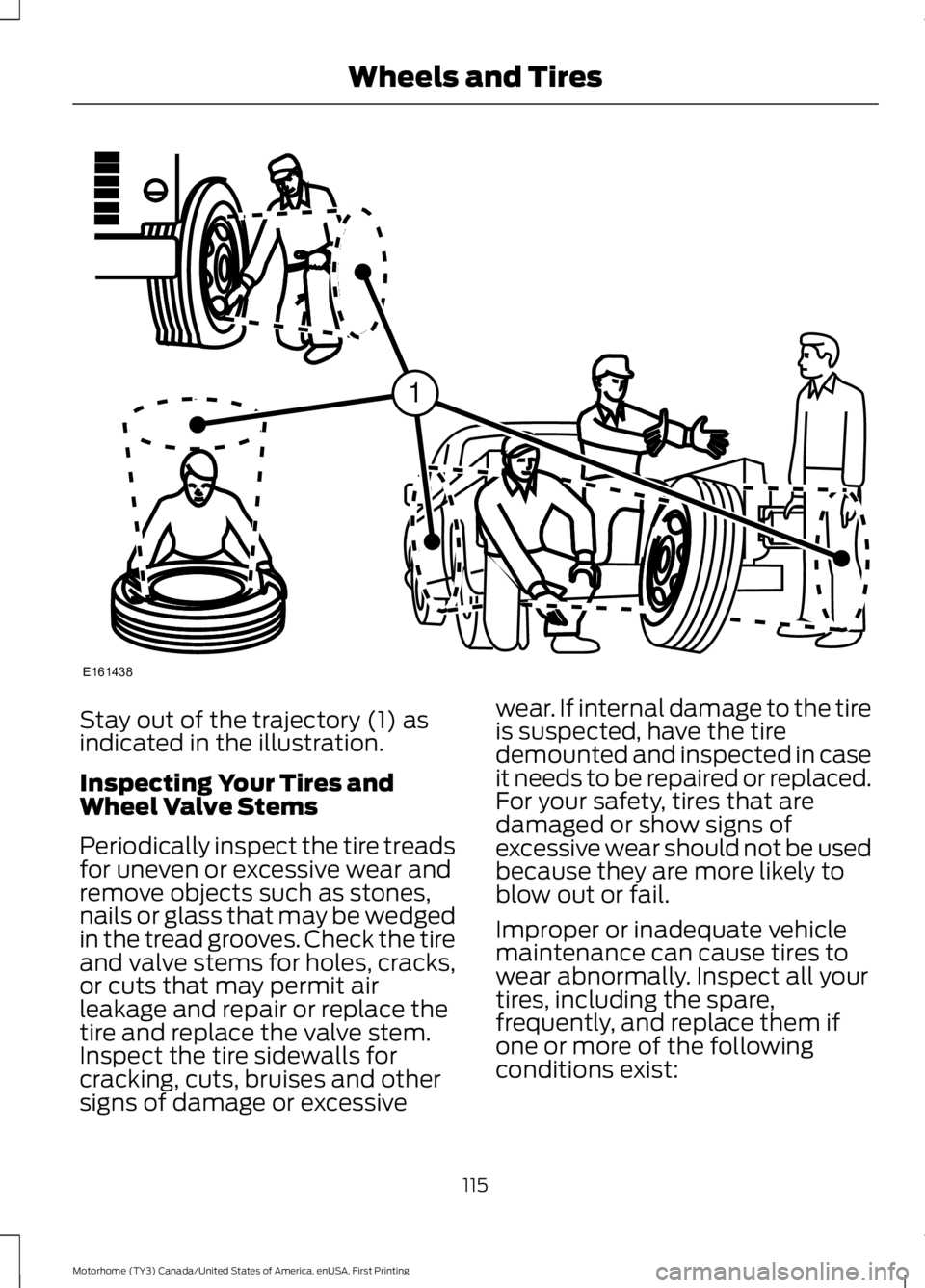 FORD F53 2017 Owners Manual Stay out of the trajectory (1) as
indicated in the illustration.
Inspecting Your Tires and
Wheel Valve Stems
Periodically inspect the tire treads
for uneven or excessive wear and
remove objects such a FORD F53 2017 Owners Manual Stay out of the trajectory (1) as
indicated in the illustration.
Inspecting Your Tires and
Wheel Valve Stems
Periodically inspect the tire treads
for uneven or excessive wear and
remove objects such a
