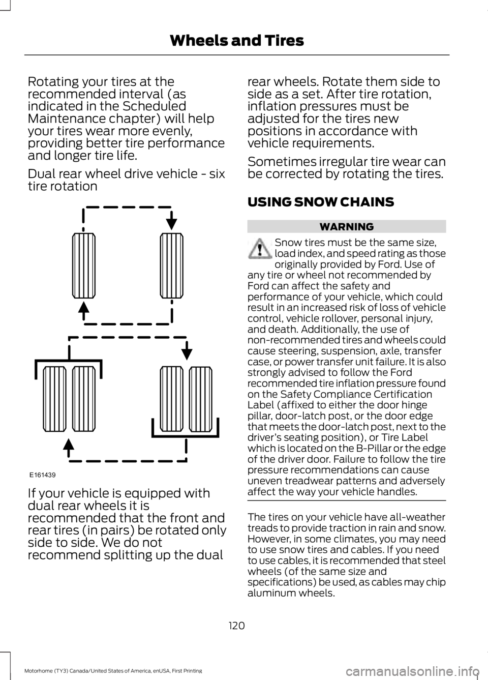 FORD F53 2017 Owners Manual Rotating your tires at the
recommended interval (as
indicated in the Scheduled
Maintenance chapter) will help
your tires wear more evenly,
providing better tire performance
and longer tire life.
Dual FORD F53 2017 Owners Manual Rotating your tires at the
recommended interval (as
indicated in the Scheduled
Maintenance chapter) will help
your tires wear more evenly,
providing better tire performance
and longer tire life.
Dual