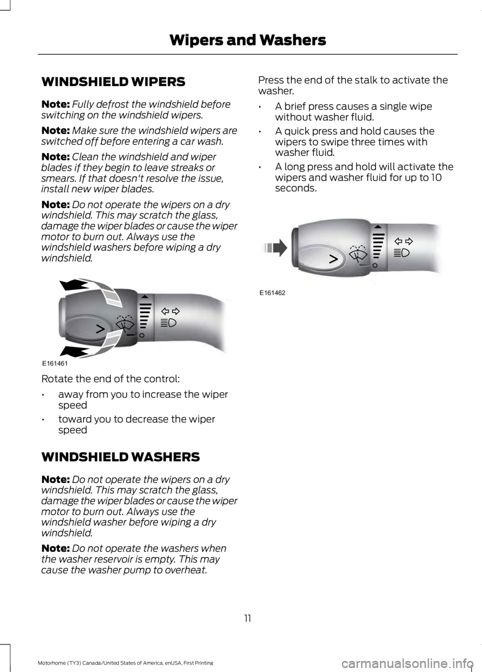 FORD F53 2017 Owners Manual WINDSHIELD WIPERS
Note:
Fully defrost the windshield before
switching on the windshield wipers.
Note: Make sure the windshield wipers are
switched off before entering a car wash.
Note: Clean the winds FORD F53 2017 Owners Manual WINDSHIELD WIPERS
Note:
Fully defrost the windshield before
switching on the windshield wipers.
Note: Make sure the windshield wipers are
switched off before entering a car wash.
Note: Clean the winds