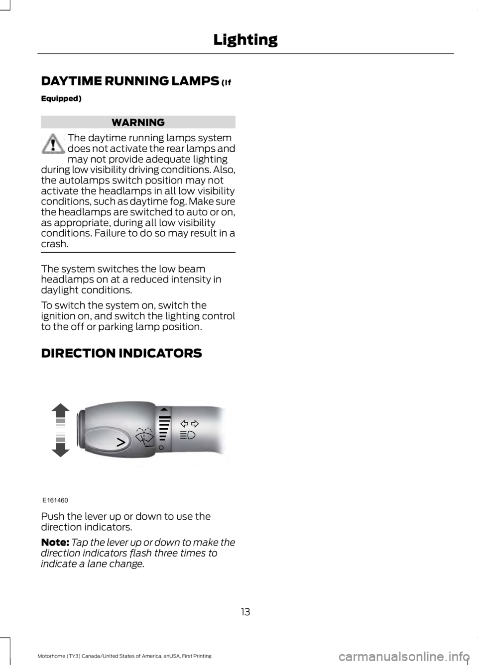 FORD F53 2017 Owners Manual DAYTIME RUNNING LAMPS (If
Equipped) WARNING
The daytime running lamps system
does not activate the rear lamps and
may not provide adequate lighting
during low visibility driving conditions. Also,
the FORD F53 2017 Owners Manual DAYTIME RUNNING LAMPS (If
Equipped) WARNING
The daytime running lamps system
does not activate the rear lamps and
may not provide adequate lighting
during low visibility driving conditions. Also,
the