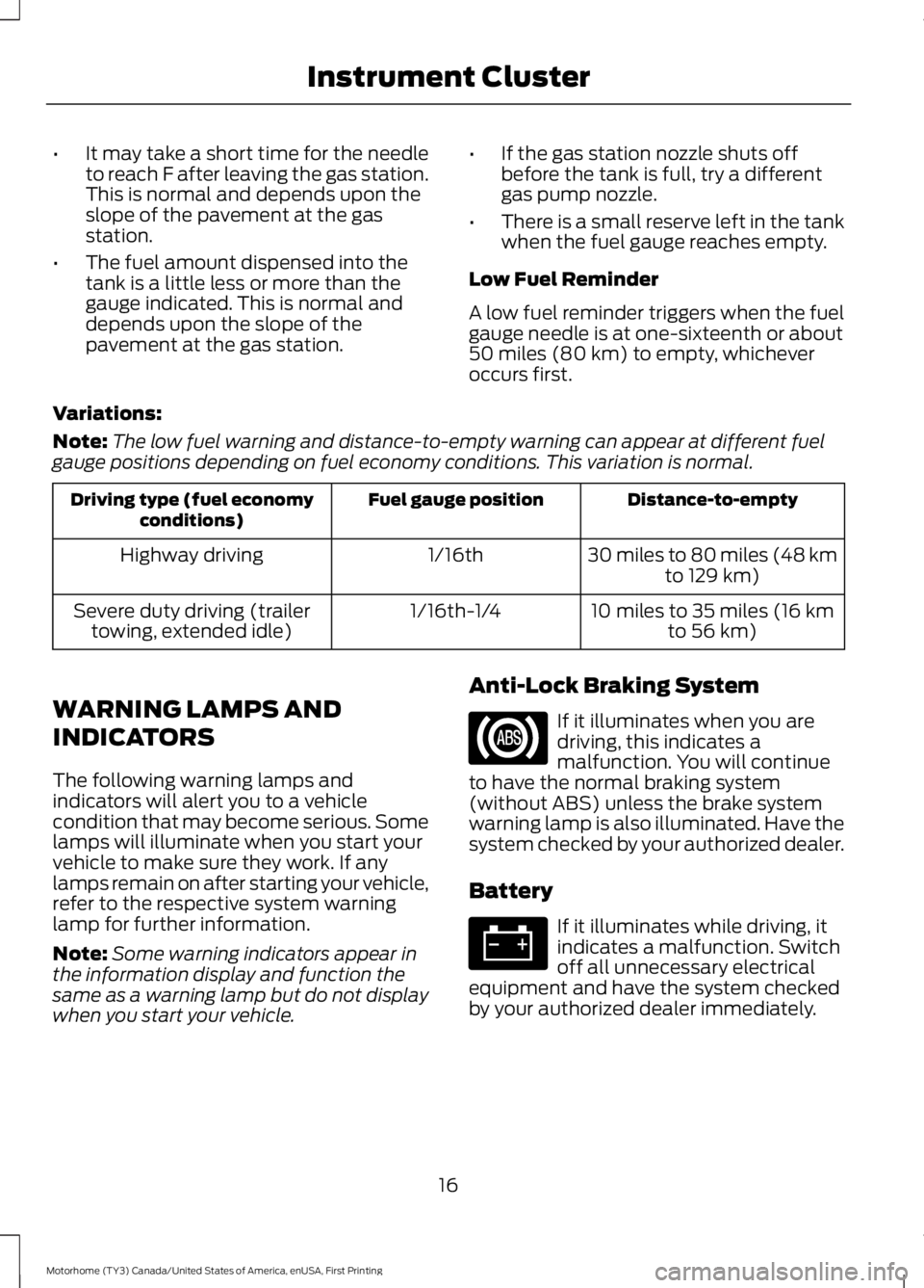 FORD F53 2017 Owners Manual •
It may take a short time for the needle
to reach F after leaving the gas station.
This is normal and depends upon the
slope of the pavement at the gas
station.
• The fuel amount dispensed into t FORD F53 2017 Owners Manual •
It may take a short time for the needle
to reach F after leaving the gas station.
This is normal and depends upon the
slope of the pavement at the gas
station.
• The fuel amount dispensed into t