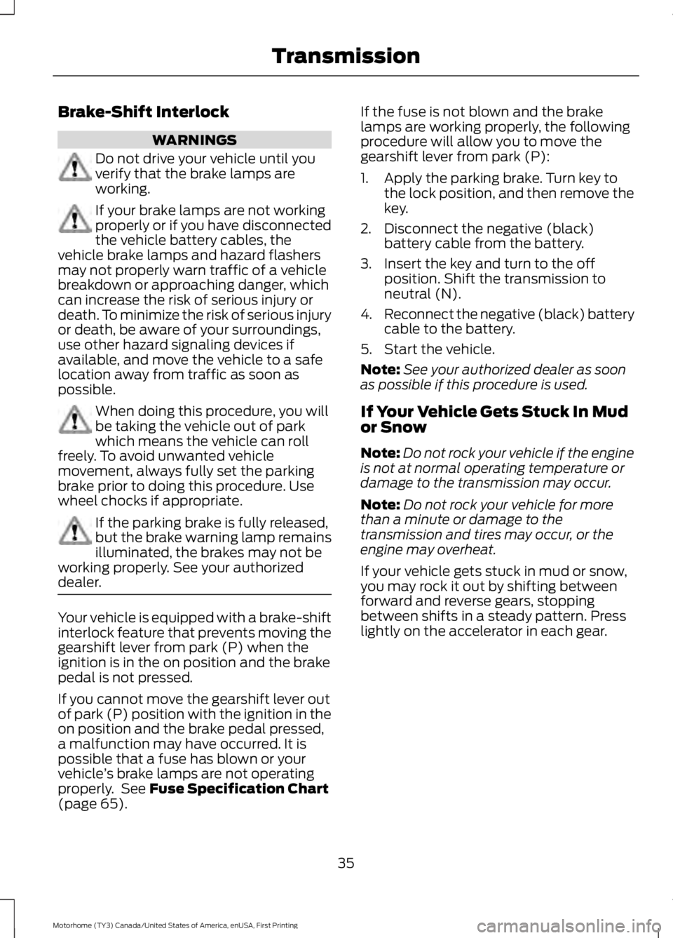 FORD F53 2017 Owners Guide Brake-Shift Interlock
WARNINGS
Do not drive your vehicle until you
verify that the brake lamps are
working.
If your brake lamps are not working
properly or if you have disconnected
the vehicle battery FORD F53 2017 Owners Guide Brake-Shift Interlock
WARNINGS
Do not drive your vehicle until you
verify that the brake lamps are
working.
If your brake lamps are not working
properly or if you have disconnected
the vehicle battery