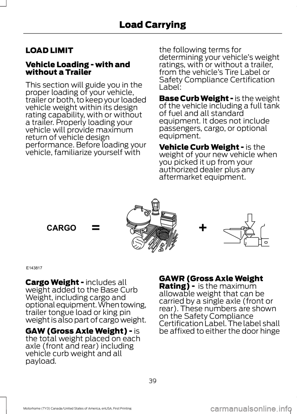 FORD F53 2017 Service Manual LOAD LIMIT
Vehicle Loading - with and
without a Trailer
This section will guide you in the
proper loading of your vehicle,
trailer or both, to keep your loaded
vehicle weight within its design
rating FORD F53 2017 Service Manual LOAD LIMIT
Vehicle Loading - with and
without a Trailer
This section will guide you in the
proper loading of your vehicle,
trailer or both, to keep your loaded
vehicle weight within its design
rating