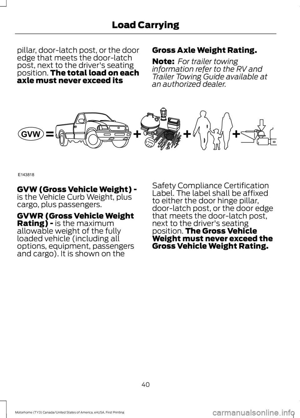 FORD F53 2017 Service Manual pillar, door-latch post, or the door
edge that meets the door-latch
post, next to the driver's seating
position.
The total load on each
axle must never exceed its Gross Axle Weight Rating.
Note:
FORD F53 2017 Service Manual pillar, door-latch post, or the door
edge that meets the door-latch
post, next to the driver's seating
position.
The total load on each
axle must never exceed its Gross Axle Weight Rating.
Note: