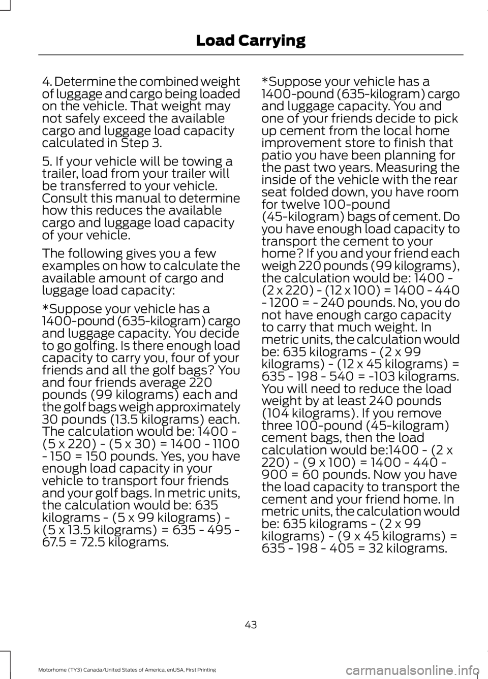 FORD F53 2017 Service Manual 4. Determine the combined weight
of luggage and cargo being loaded
on the vehicle. That weight may
not safely exceed the available
cargo and luggage load capacity
calculated in Step 3.
5. If your vehi FORD F53 2017 Service Manual 4. Determine the combined weight
of luggage and cargo being loaded
on the vehicle. That weight may
not safely exceed the available
cargo and luggage load capacity
calculated in Step 3.
5. If your vehi