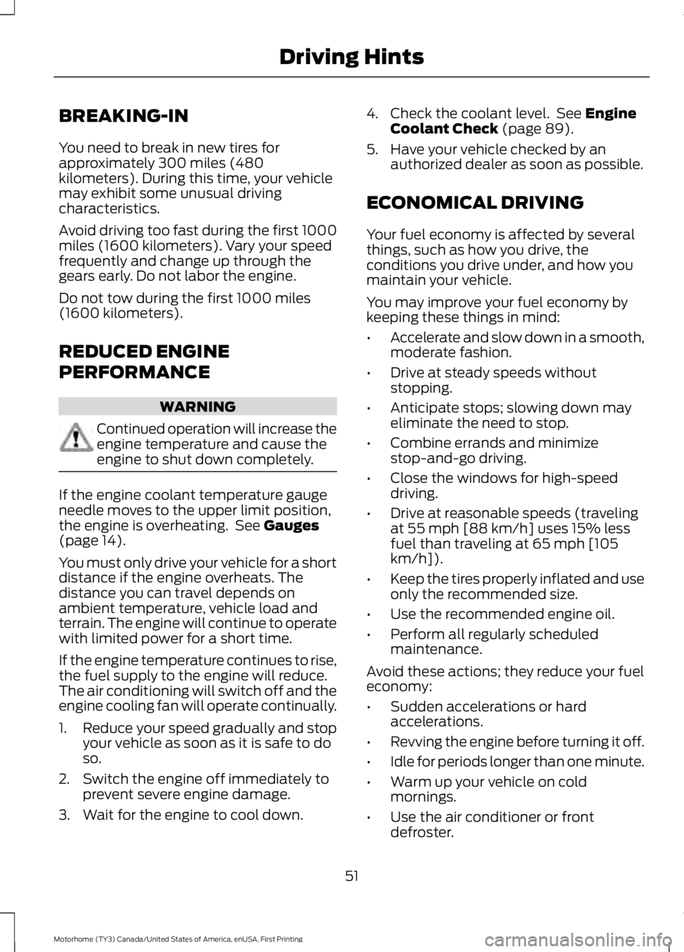 FORD F53 2017 Workshop Manual BREAKING-IN
You need to break in new tires for
approximately 300 miles (480
kilometers). During this time, your vehicle
may exhibit some unusual driving
characteristics.
Avoid driving too fast during FORD F53 2017 Workshop Manual BREAKING-IN
You need to break in new tires for
approximately 300 miles (480
kilometers). During this time, your vehicle
may exhibit some unusual driving
characteristics.
Avoid driving too fast during