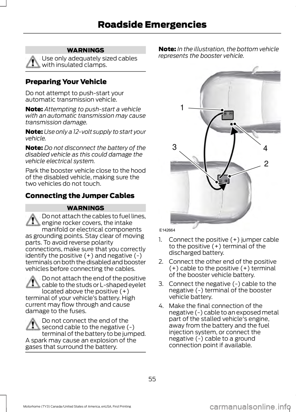 FORD F53 2017 Workshop Manual WARNINGS
Use only adequately sized cables
with insulated clamps.
Preparing Your Vehicle
Do not attempt to push-start your
automatic transmission vehicle.
Note:
Attempting to push-start a vehicle
with FORD F53 2017 Workshop Manual WARNINGS
Use only adequately sized cables
with insulated clamps.
Preparing Your Vehicle
Do not attempt to push-start your
automatic transmission vehicle.
Note:
Attempting to push-start a vehicle
with
