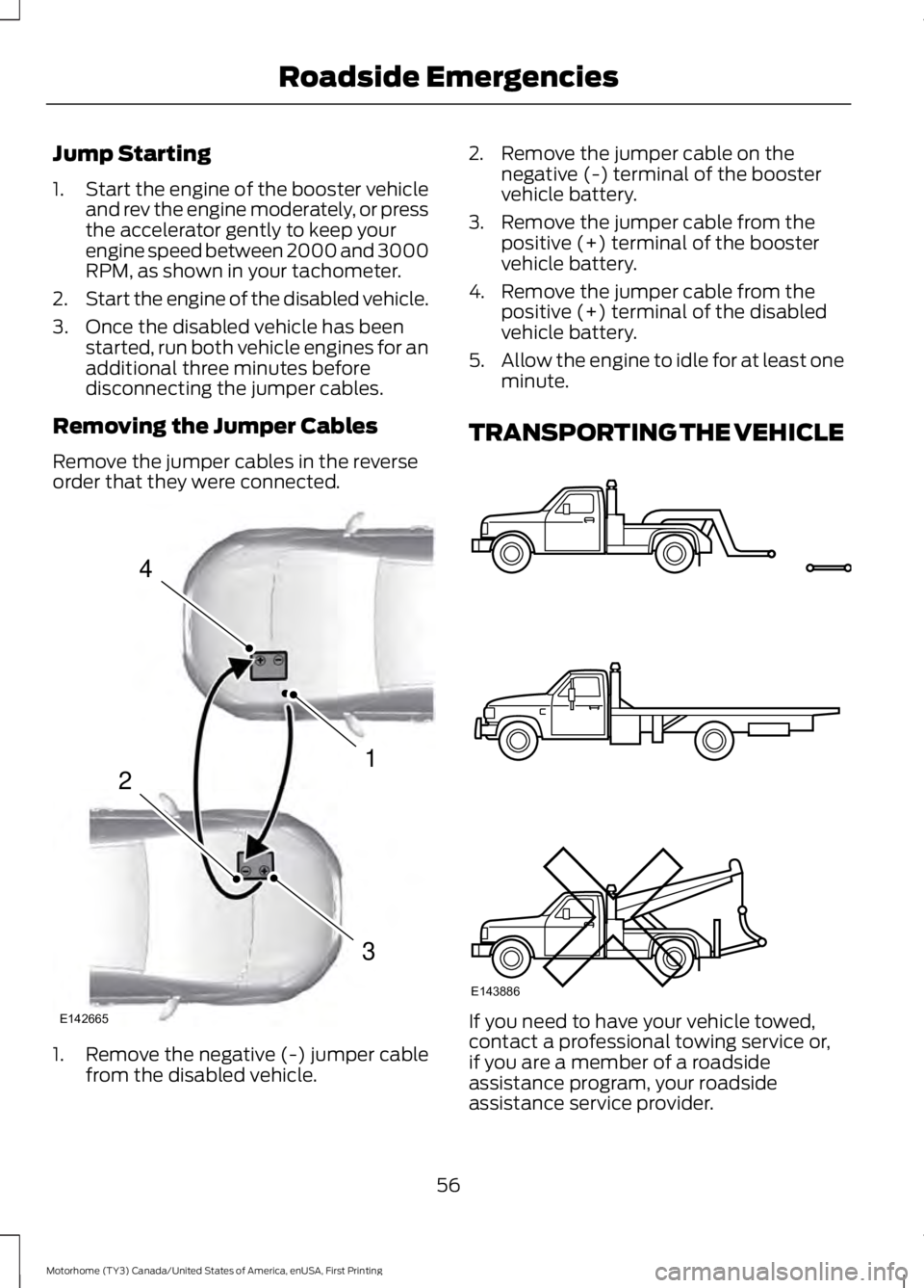 FORD F53 2017 Workshop Manual Jump Starting
1.
Start the engine of the booster vehicle
and rev the engine moderately, or press
the accelerator gently to keep your
engine speed between 2000 and 3000
RPM, as shown in your tachometer FORD F53 2017 Workshop Manual Jump Starting
1.
Start the engine of the booster vehicle
and rev the engine moderately, or press
the accelerator gently to keep your
engine speed between 2000 and 3000
RPM, as shown in your tachometer
