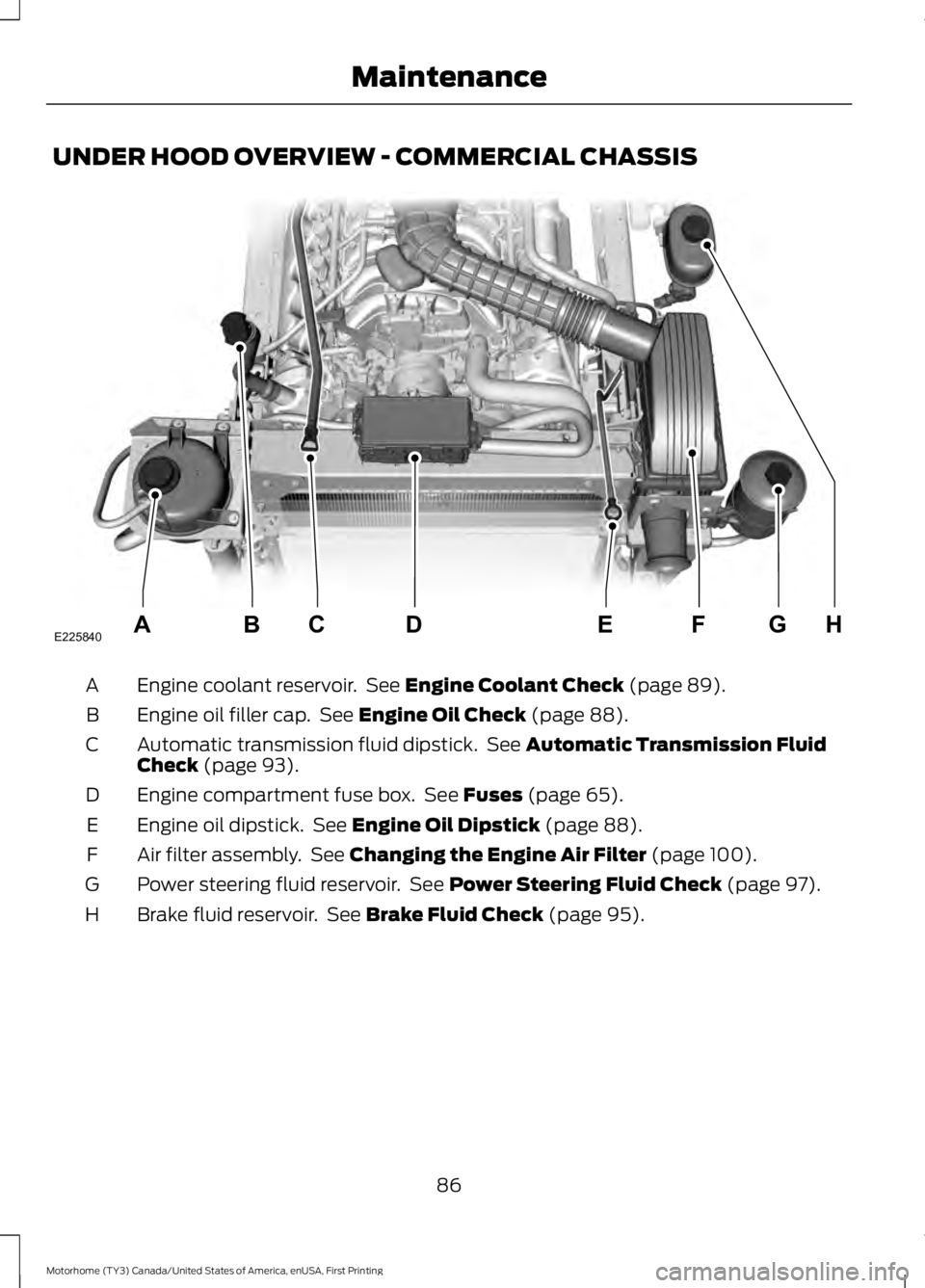 FORD F53 2017 Manual Online UNDER HOOD OVERVIEW - COMMERCIAL CHASSIS
Engine coolant reservoir. See Engine Coolant Check (page 89).
A
Engine oil filler cap. See
Engine Oil Check (page 88).
B
Automatic transmission fluid dipsti FORD F53 2017 Manual Online UNDER HOOD OVERVIEW - COMMERCIAL CHASSIS
Engine coolant reservoir. See Engine Coolant Check (page 89).
A
Engine oil filler cap. See
Engine Oil Check (page 88).
B
Automatic transmission fluid dipsti
