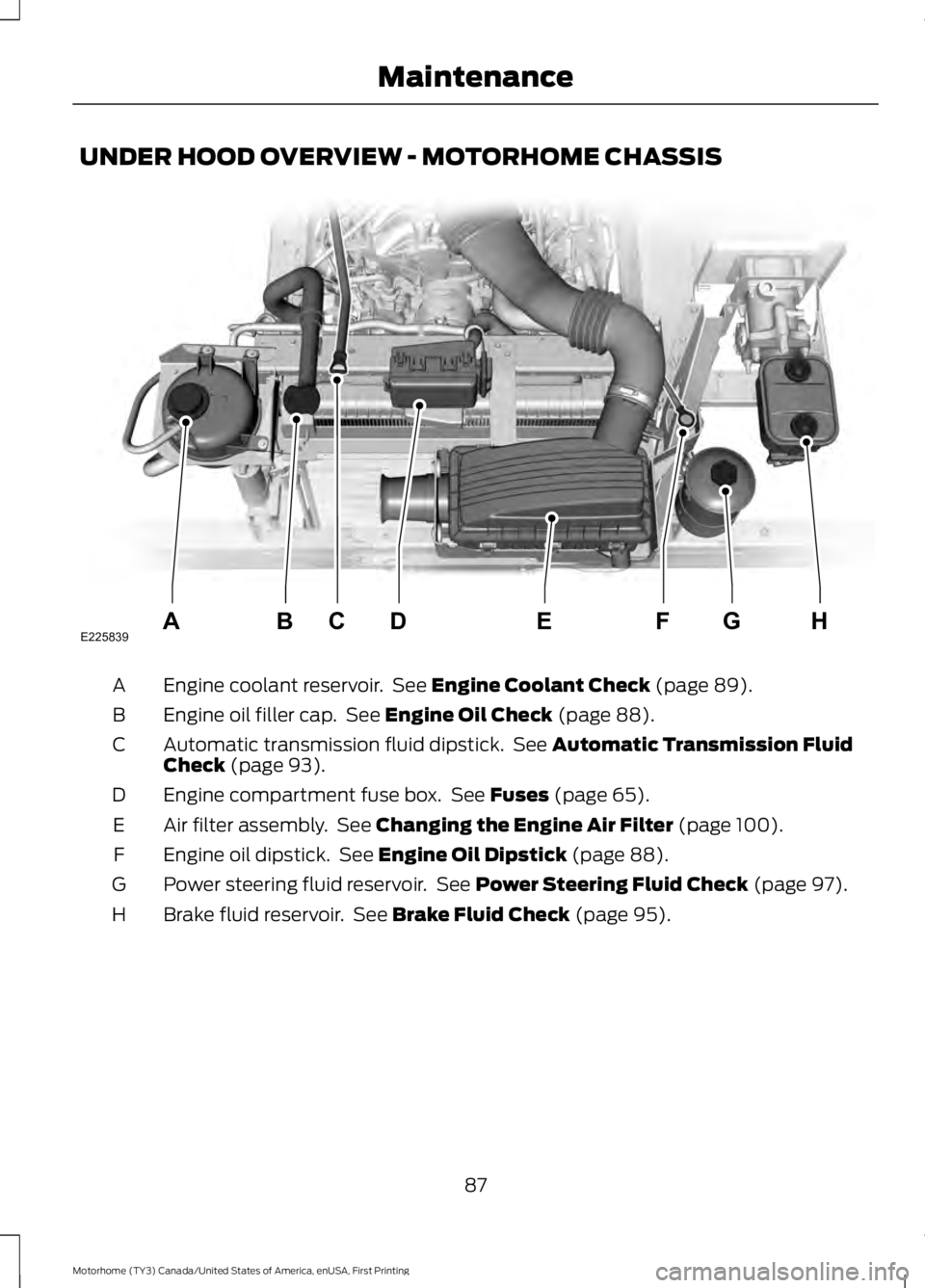 FORD F53 2017 Manual Online UNDER HOOD OVERVIEW - MOTORHOME CHASSIS
Engine coolant reservoir. See Engine Coolant Check (page 89).
A
Engine oil filler cap. See
Engine Oil Check (page 88).
B
Automatic transmission fluid dipstic FORD F53 2017 Manual Online UNDER HOOD OVERVIEW - MOTORHOME CHASSIS
Engine coolant reservoir. See Engine Coolant Check (page 89).
A
Engine oil filler cap. See
Engine Oil Check (page 88).
B
Automatic transmission fluid dipstic