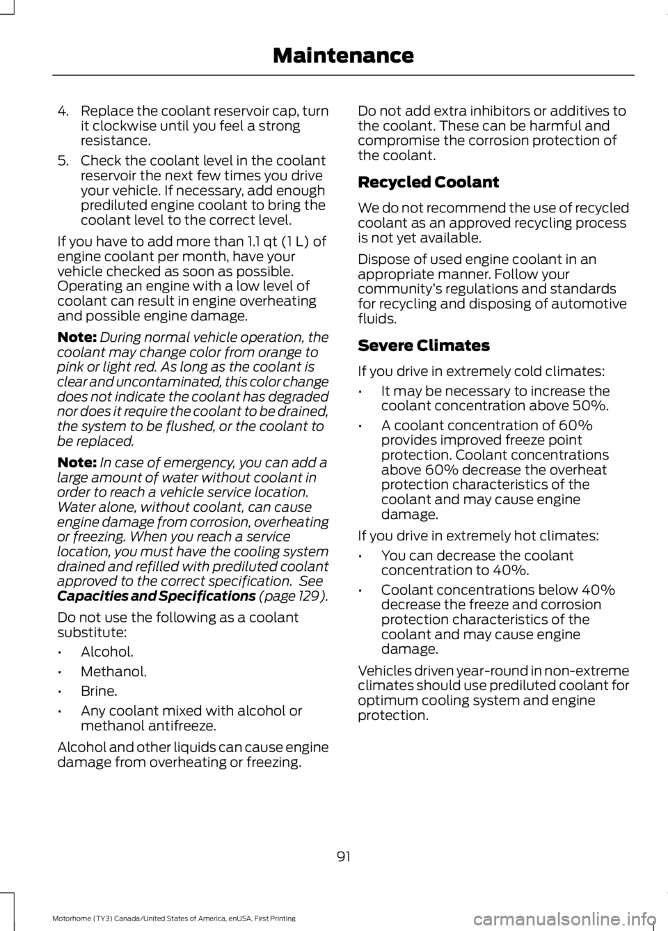 FORD F53 2017 User Guide 4.
Replace the coolant reservoir cap, turn
it clockwise until you feel a strong
resistance.
5. Check the coolant level in the coolant reservoir the next few times you drive
your vehicle. If necessary, FORD F53 2017 User Guide 4.
Replace the coolant reservoir cap, turn
it clockwise until you feel a strong
resistance.
5. Check the coolant level in the coolant reservoir the next few times you drive
your vehicle. If necessary,