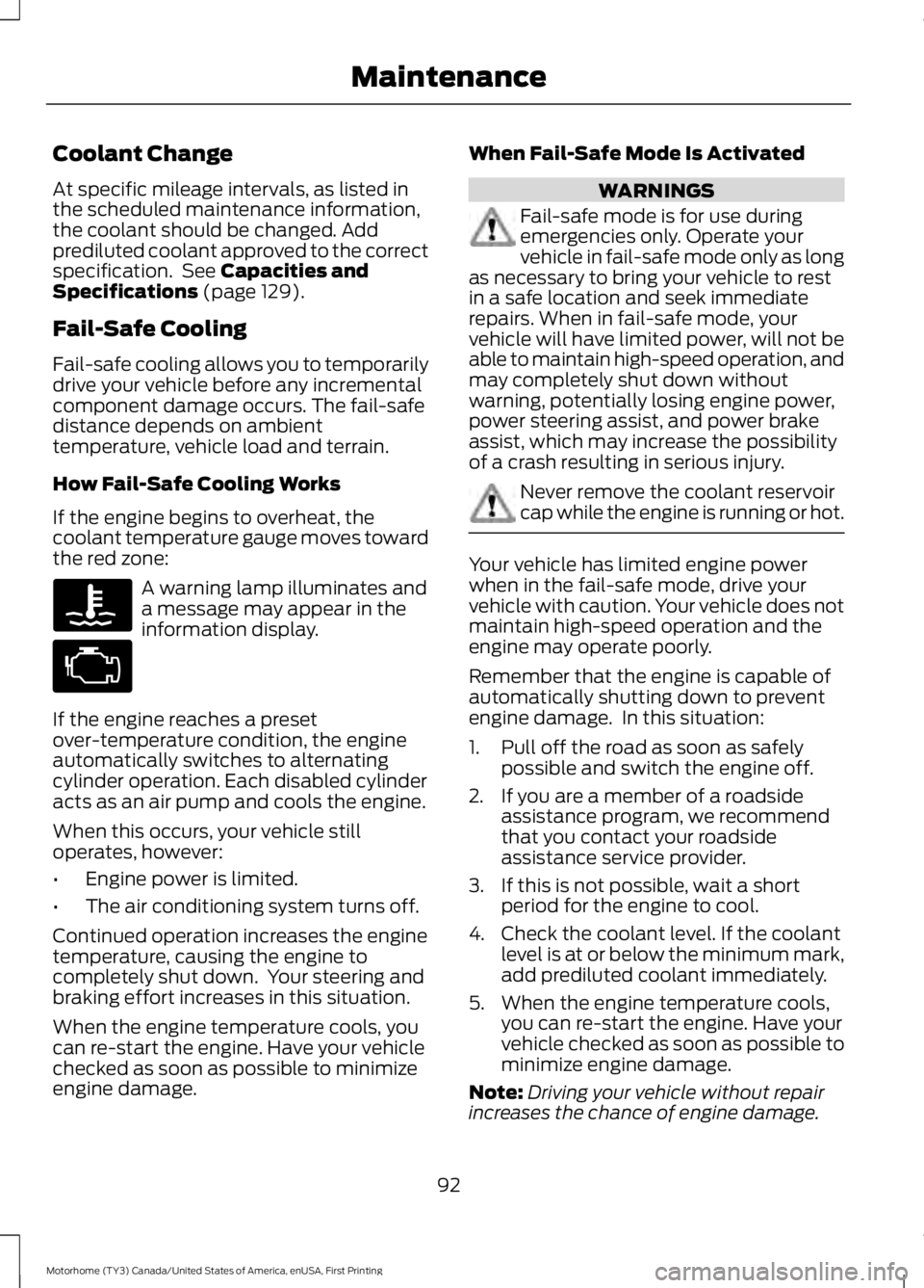 FORD F53 2017 Owners Manual Coolant Change
At specific mileage intervals, as listed in
the scheduled maintenance information,
the coolant should be changed. Add
prediluted coolant approved to the correct
specification. See Capa FORD F53 2017 Owners Manual Coolant Change
At specific mileage intervals, as listed in
the scheduled maintenance information,
the coolant should be changed. Add
prediluted coolant approved to the correct
specification. See Capa