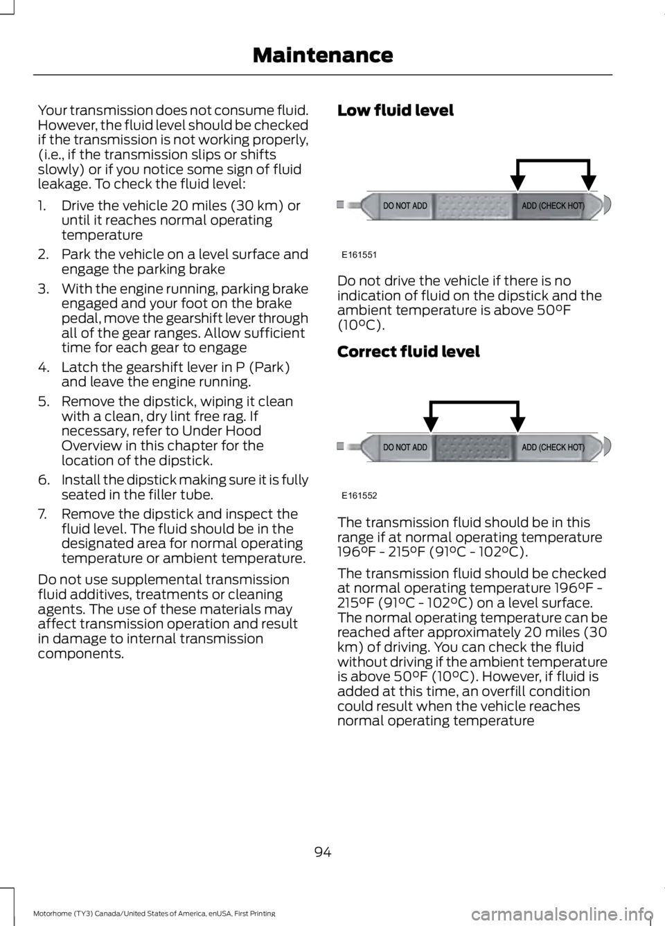 FORD F53 2017 Owners Manual Your transmission does not consume fluid.
However, the fluid level should be checked
if the transmission is not working properly,
(i.e., if the transmission slips or shifts
slowly) or if you notice so FORD F53 2017 Owners Manual Your transmission does not consume fluid.
However, the fluid level should be checked
if the transmission is not working properly,
(i.e., if the transmission slips or shifts
slowly) or if you notice so