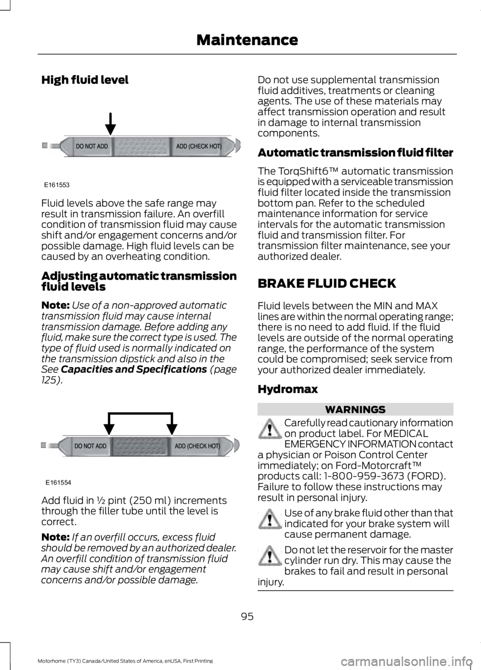 FORD F53 2017 Owners Manual High fluid level
Fluid levels above the safe range may
result in transmission failure. An overfill
condition of transmission fluid may cause
shift and/or engagement concerns and/or
possible damage. Hi FORD F53 2017 Owners Manual High fluid level
Fluid levels above the safe range may
result in transmission failure. An overfill
condition of transmission fluid may cause
shift and/or engagement concerns and/or
possible damage. Hi