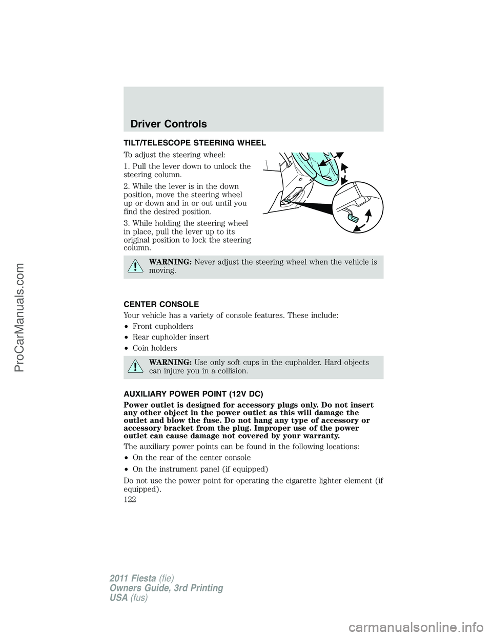 FORD FIESTA 2011  Owners Manual TILT/TELESCOPE STEERING WHEEL
To adjust the steering wheel:
1. Pull the lever down to unlock the
steering column.
2. While the lever is in the down
position, move the steering wheel
up or down and in 