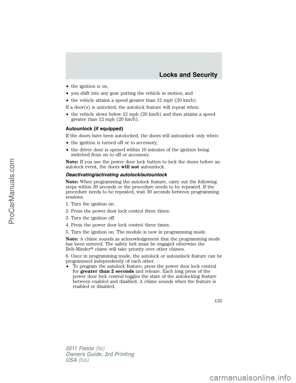 FORD FIESTA 2011 Owners Manual •the ignition is on,
•you shift into any gear putting the vehicle in motion, and
•the vehicle attains a speed greater than 12 mph (20 km/h).
If a door(s) is unlocked, the autolock feature will r FORD FIESTA 2011 Owners Manual •the ignition is on,
•you shift into any gear putting the vehicle in motion, and
•the vehicle attains a speed greater than 12 mph (20 km/h).
If a door(s) is unlocked, the autolock feature will r
