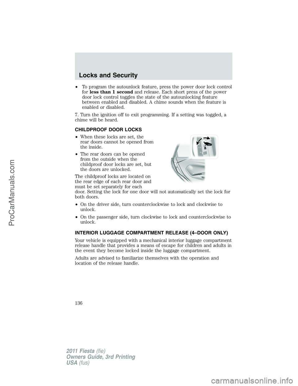 FORD FIESTA 2011 Owners Manual •To program the autounlock feature, press the power door lock control
forless than 1 secondand release. Each short press of the power
door lock control toggles the state of the autounlocking feature FORD FIESTA 2011 Owners Manual •To program the autounlock feature, press the power door lock control
forless than 1 secondand release. Each short press of the power
door lock control toggles the state of the autounlocking feature