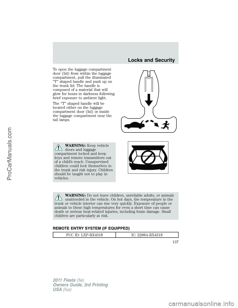 FORD FIESTA 2011 Owners Manual To open the luggage compartment
door (lid) from within the luggage
compartment, pull the illuminated
“T” shaped handle and push up on
the trunk lid. The handle is
composed of a material that will
FORD FIESTA 2011 Owners Manual To open the luggage compartment
door (lid) from within the luggage
compartment, pull the illuminated
“T” shaped handle and push up on
the trunk lid. The handle is
composed of a material that will