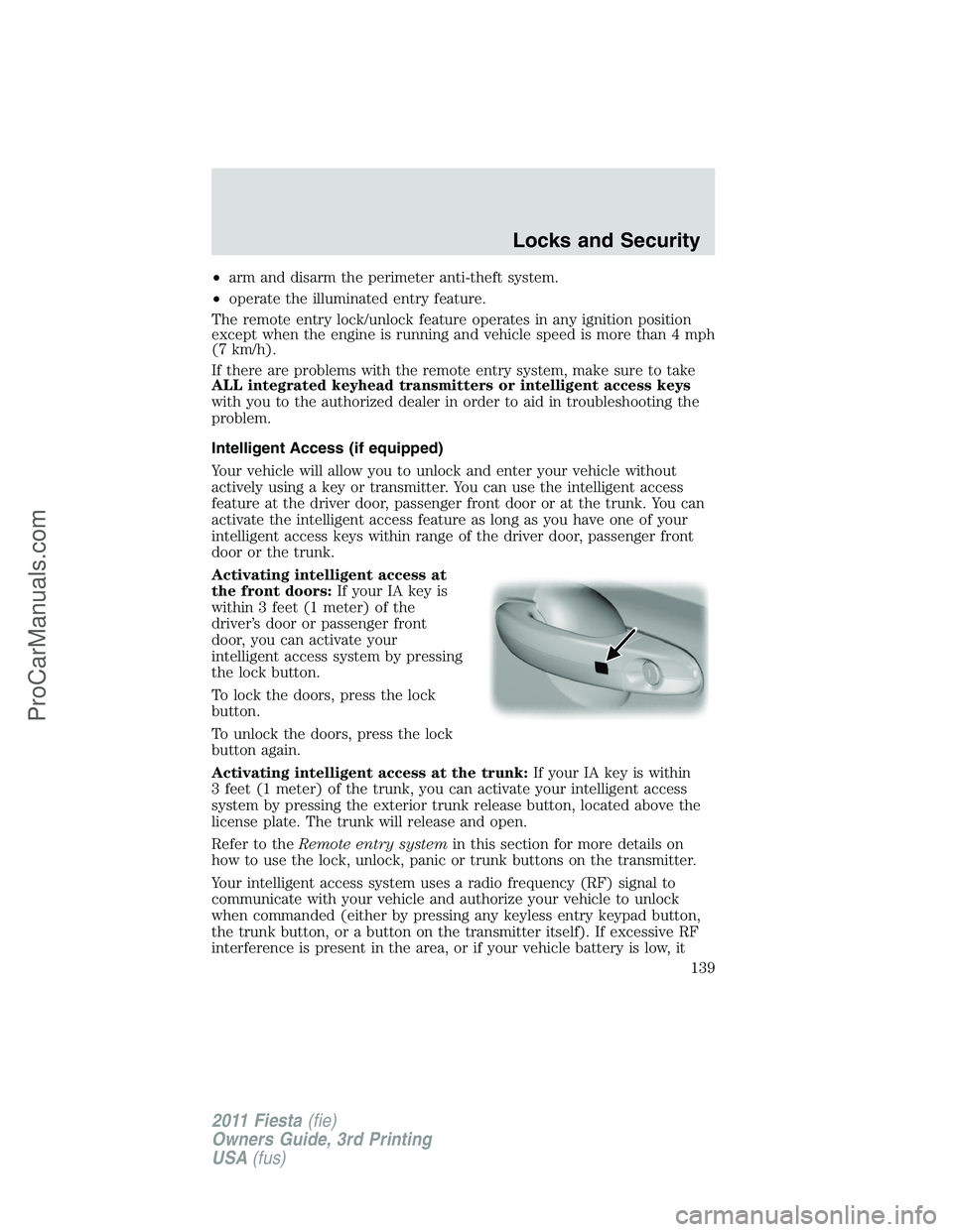 FORD FIESTA 2011 Owners Manual •arm and disarm the perimeter anti-theft system.
•operate the illuminated entry feature.
The remote entry lock/unlock feature operates in any ignition position
except when the engine is running an FORD FIESTA 2011 Owners Manual •arm and disarm the perimeter anti-theft system.
•operate the illuminated entry feature.
The remote entry lock/unlock feature operates in any ignition position
except when the engine is running an