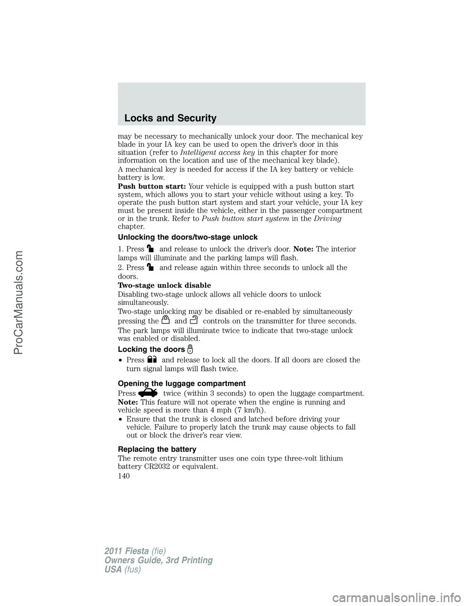 FORD FIESTA 2011 Owners Manual may be necessary to mechanically unlock your door. The mechanical key
blade in your IA key can be used to open the driver’s door in this
situation (refer toIntelligent access keyin this chapter for FORD FIESTA 2011 Owners Manual may be necessary to mechanically unlock your door. The mechanical key
blade in your IA key can be used to open the driver’s door in this
situation (refer toIntelligent access keyin this chapter for