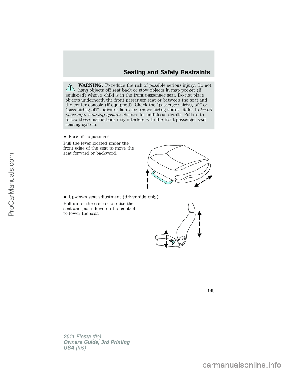 FORD FIESTA 2011  Owners Manual WARNING:To reduce the risk of possible serious injury: Do not
hang objects off seat back or stow objects in map pocket (if
equipped) when a child is in the front passenger seat. Do not place
objects u