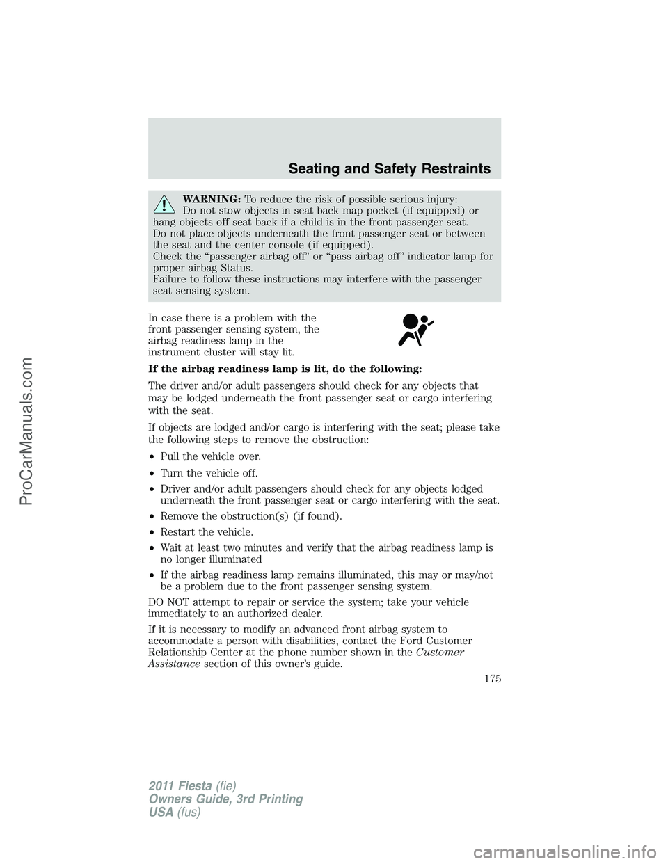 FORD FIESTA 2011  Owners Manual WARNING:To reduce the risk of possible serious injury:
Do not stow objects in seat back map pocket (if equipped) or
hang objects off seat back if a child is in the front passenger seat.
Do not place o