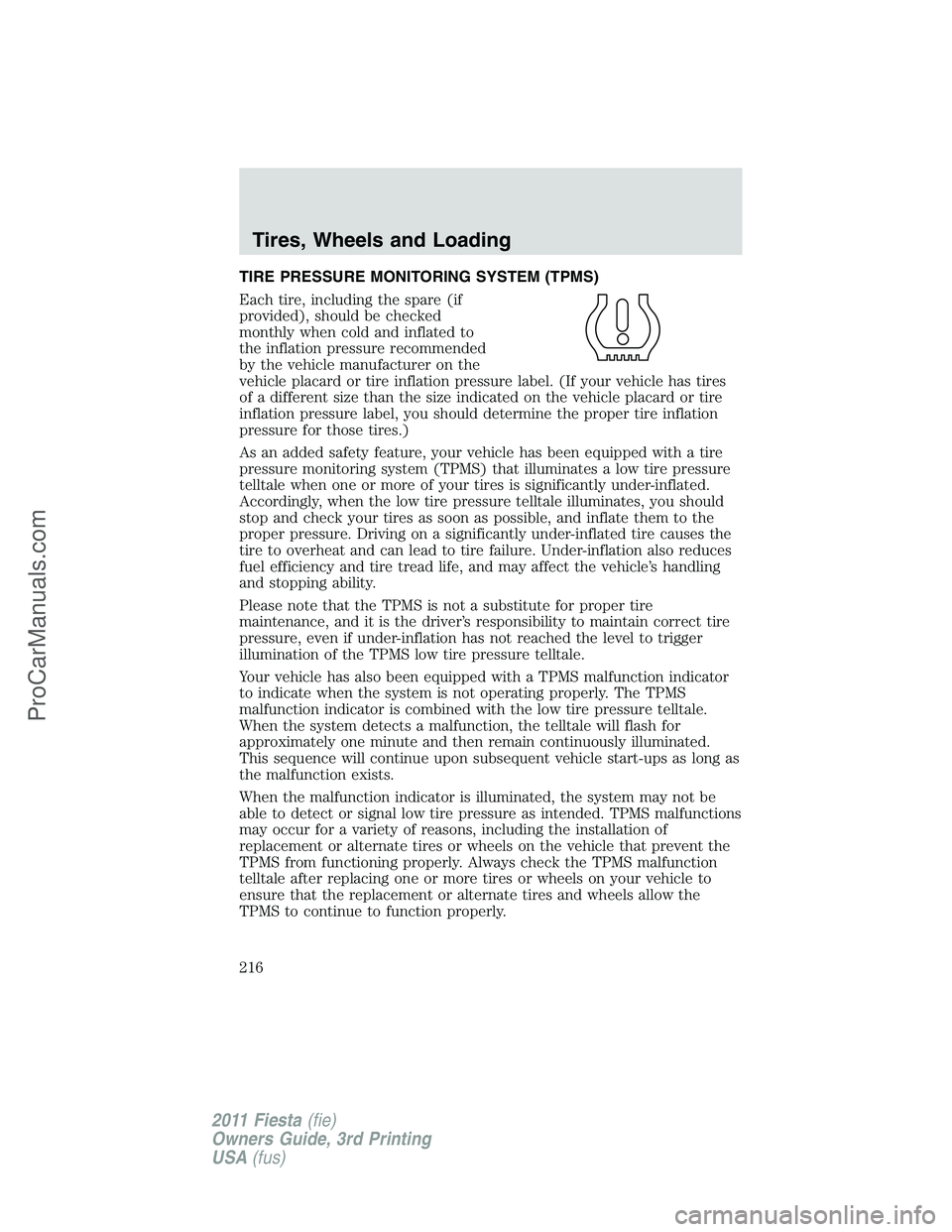 FORD FIESTA 2011 Owners Manual TIRE PRESSURE MONITORING SYSTEM (TPMS)
Each tire, including the spare (if
provided), should be checked
monthly when cold and inflated to
the inflation pressure recommended
by the vehicle manufacturer FORD FIESTA 2011 Owners Manual TIRE PRESSURE MONITORING SYSTEM (TPMS)
Each tire, including the spare (if
provided), should be checked
monthly when cold and inflated to
the inflation pressure recommended
by the vehicle manufacturer