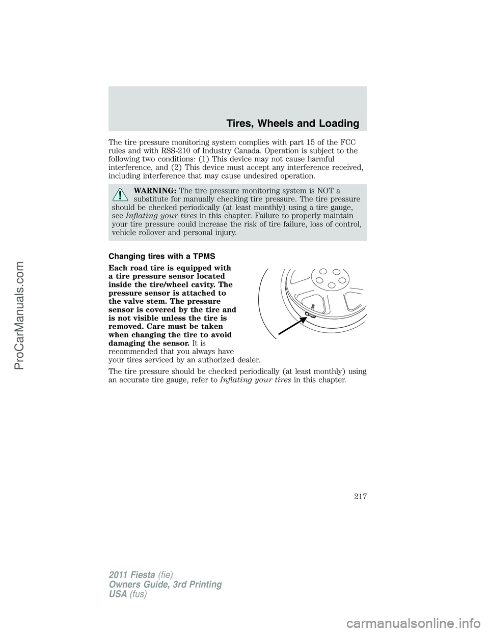 FORD FIESTA 2011 Owners Manual The tire pressure monitoring system complies with part 15 of the FCC
rules and with RSS-210 of Industry Canada. Operation is subject to the
following two conditions: (1) This device may not cause harm FORD FIESTA 2011 Owners Manual The tire pressure monitoring system complies with part 15 of the FCC
rules and with RSS-210 of Industry Canada. Operation is subject to the
following two conditions: (1) This device may not cause harm