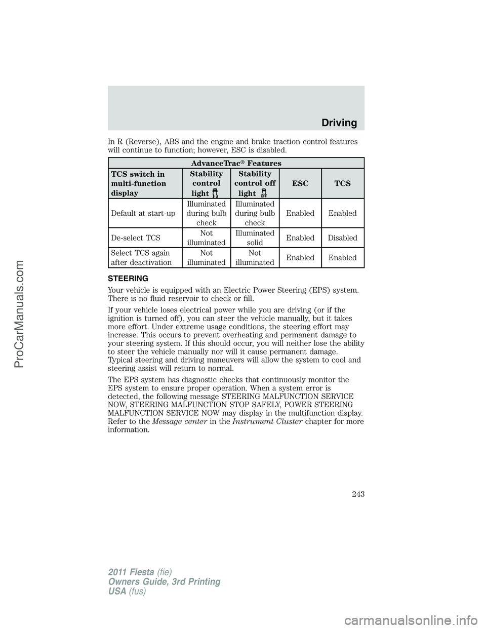 FORD FIESTA 2011  Owners Manual In R (Reverse), ABS and the engine and brake traction control features
will continue to function; however, ESC is disabled.
AdvanceTracFeatures
TCS switch in
multi-function
displayStability
control
l